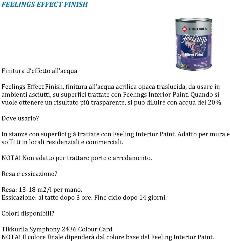 In stanze con superfici già trattate con Feeling Interior Paint. Adatto per mura e soffitti in locali residenziali e commerciali. NOTA!