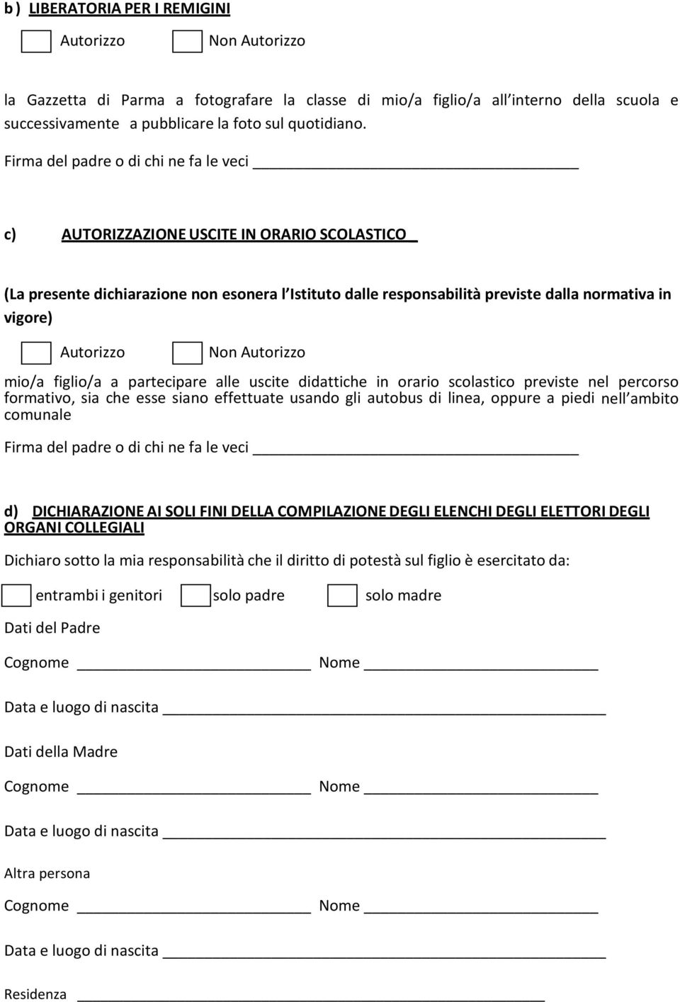 partecipare alle uscite didattiche in orario scolastico previste nel percorso formativo, sia che esse siano effettuate usando gli autobus di linea, oppure a piedi nell ambito comunale d)