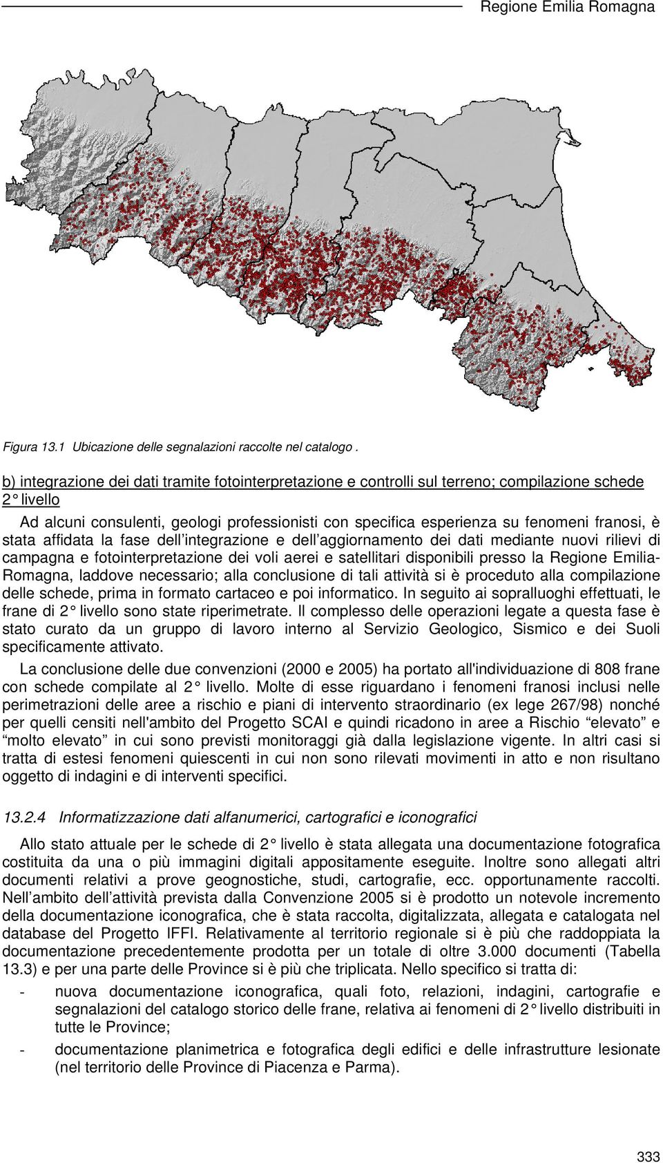 è stata affidata la fase dell integrazione e dell aggiornamento dei dati mediante nuovi rilievi di campagna e fotointerpretazione dei voli aerei e satellitari disponibili presso la Regione Emilia-