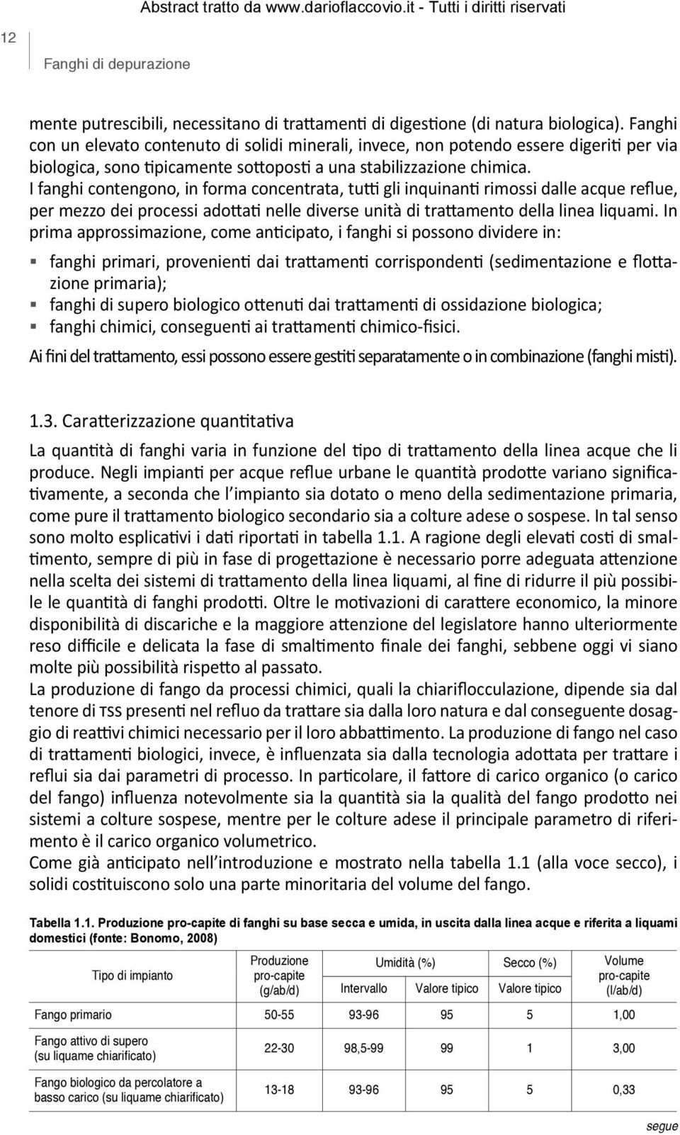 I fanghi contengono, in forma concentrata, tutti gli inquinanti rimossi dalle acque reflue, per mezzo dei processi adottati nelle diverse unità di trattamento della linea liquami.