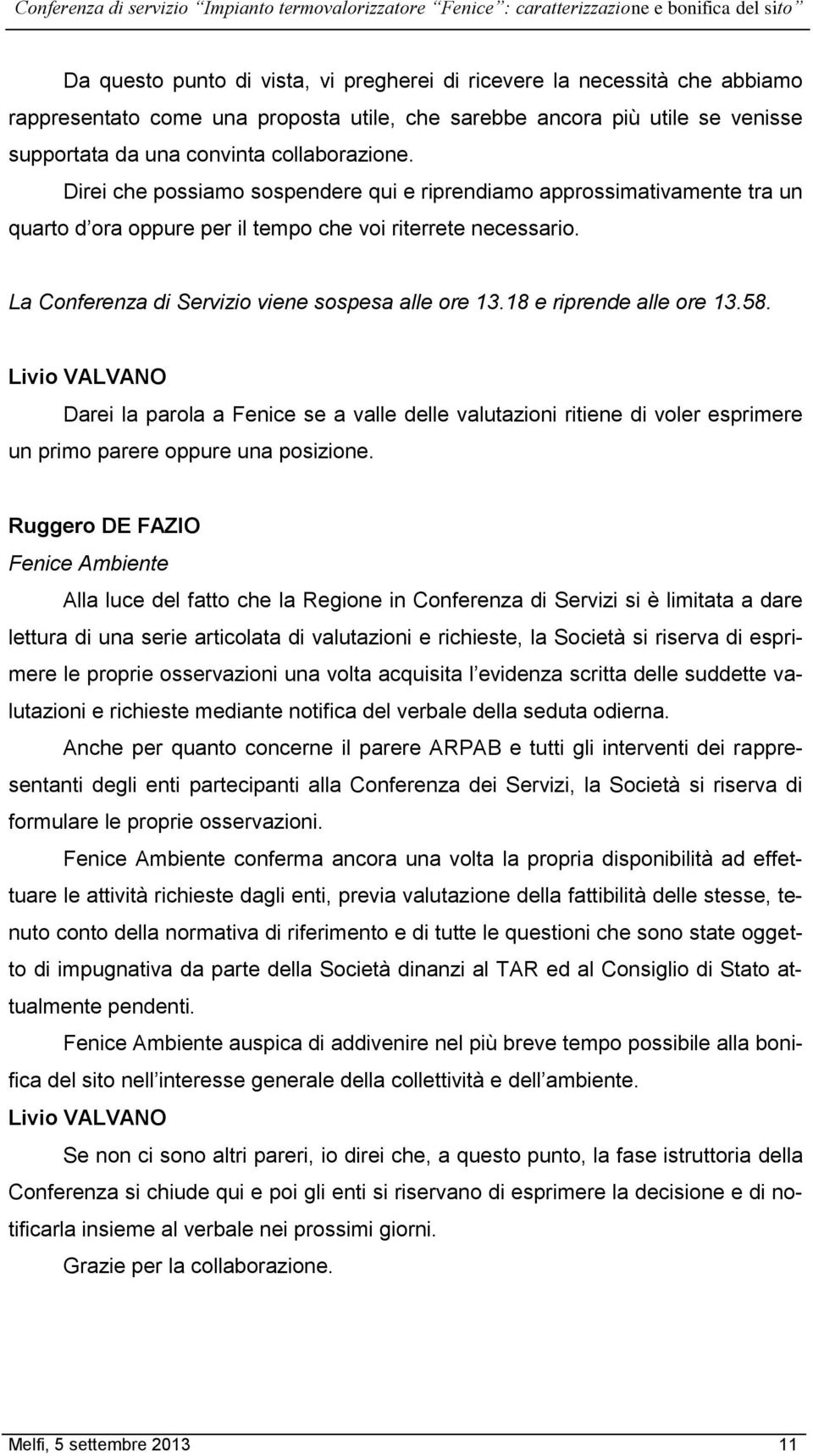 18 e riprende alle ore 13.58. Livio VALVANO Darei la parola a Fenice se a valle delle valutazioni ritiene di voler esprimere un primo parere oppure una posizione.