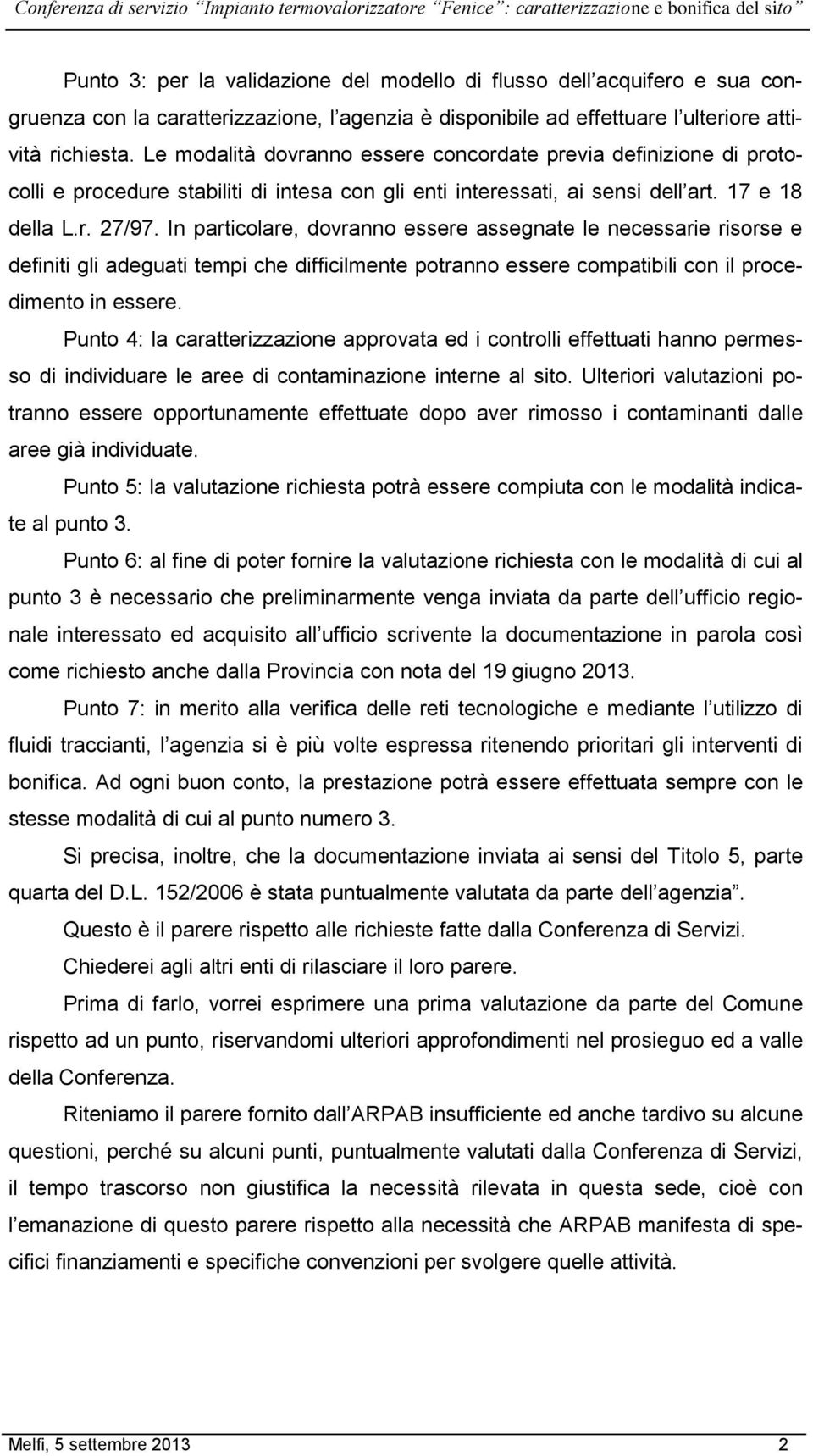 In particolare, dovranno essere assegnate le necessarie risorse e definiti gli adeguati tempi che difficilmente potranno essere compatibili con il procedimento in essere.