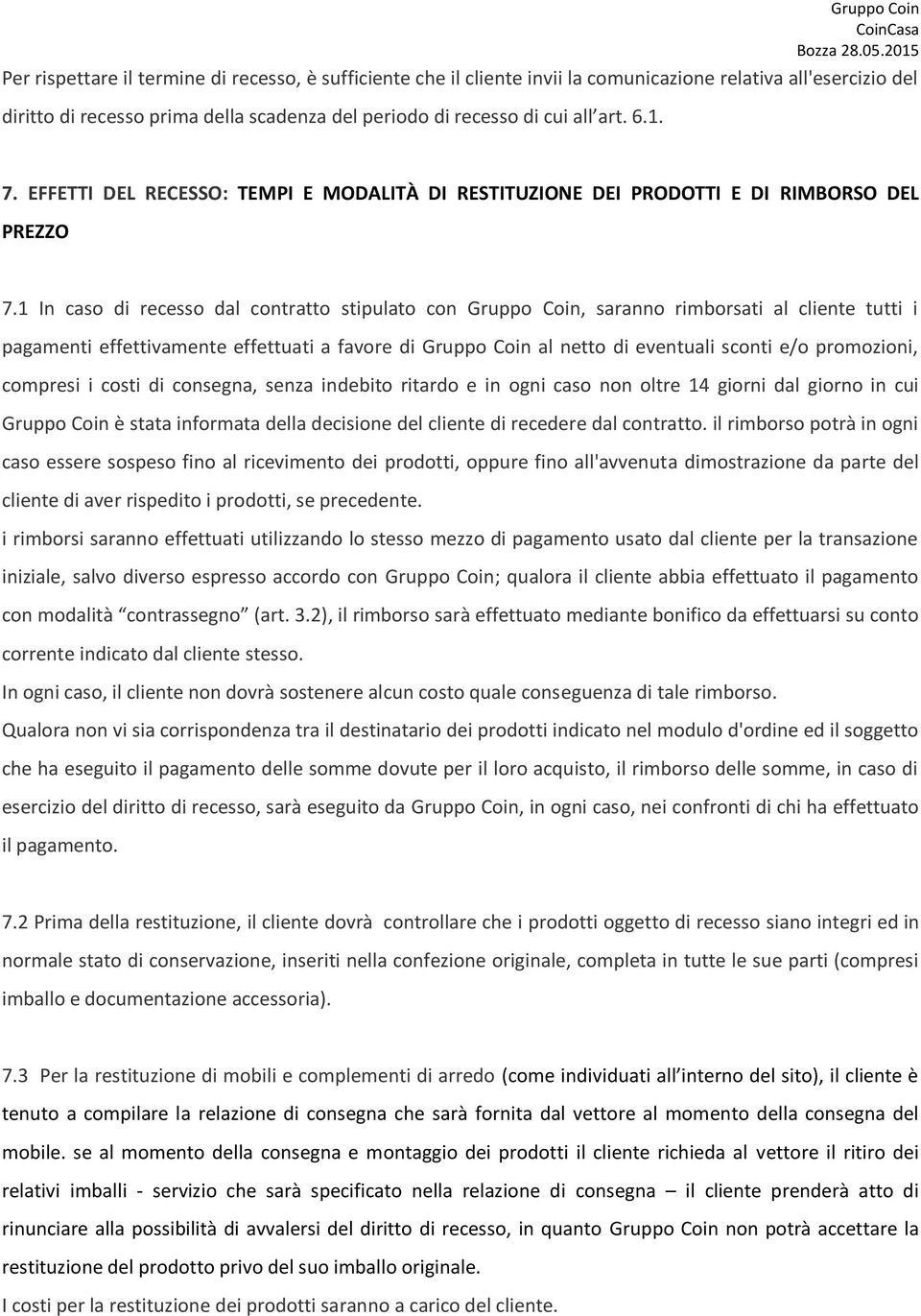 1 In caso di recesso dal contratto stipulato con Gruppo Coin, saranno rimborsati al cliente tutti i pagamenti effettivamente effettuati a favore di Gruppo Coin al netto di eventuali sconti e/o