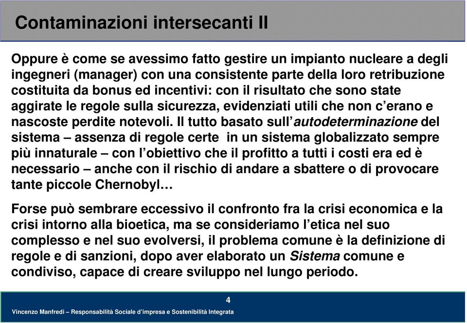 Il tutto basato sull autodeterminazione del sistema assenza di regole certe in un sistema globalizzato sempre più innaturale con l obiettivo che il profitto a tutti i costi era ed è necessario anche