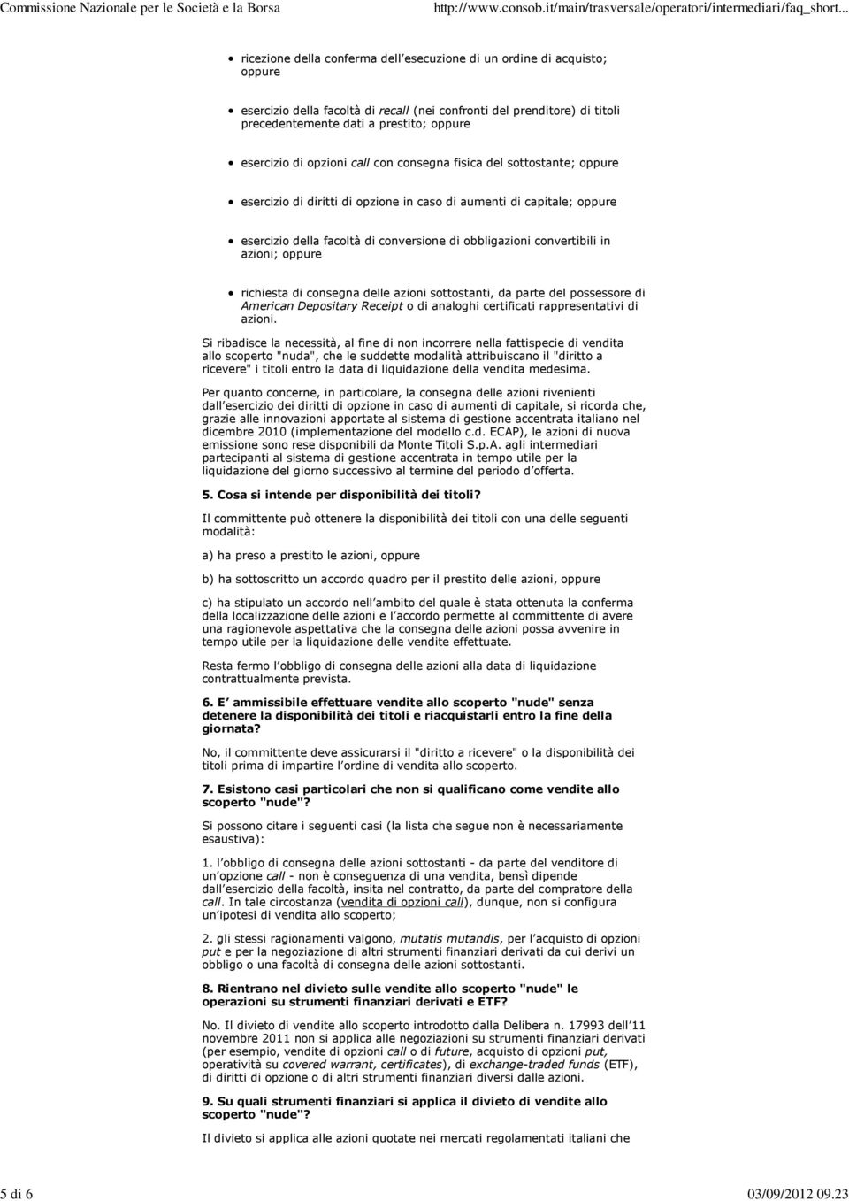 esercizio di opzioni call con consegna fisica del sottostante; oppure esercizio di diritti di opzione in caso di aumenti di capitale; oppure esercizio della facoltà di conversione di obbligazioni