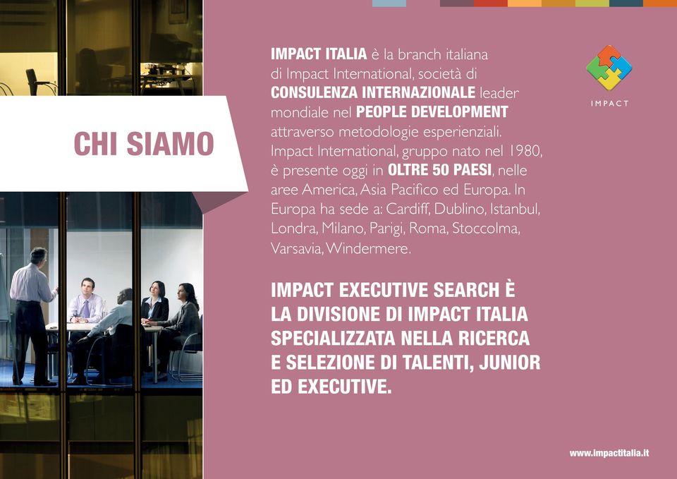 Impact International, gruppo nato nel 1980, è presente oggi in OLTRe 50 PAeSI, nelle aree America, Asia Pacifi co ed Europa.