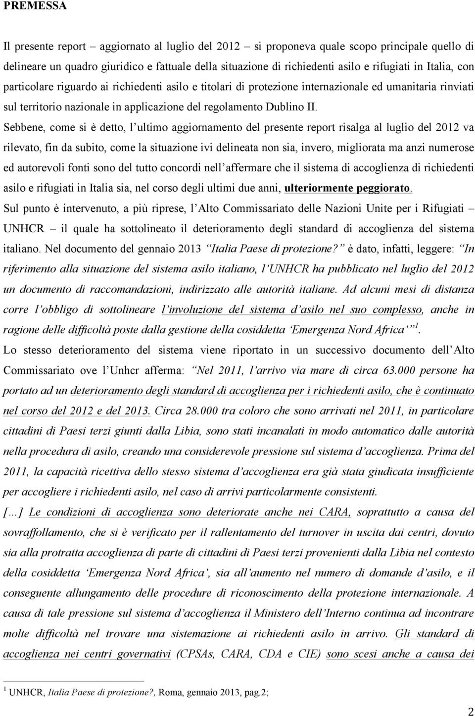 Sebbene, come si è detto, l ultimo aggiornamento del presente report risalga al luglio del 2012 va rilevato, fin da subito, come la situazione ivi delineata non sia, invero, migliorata ma anzi