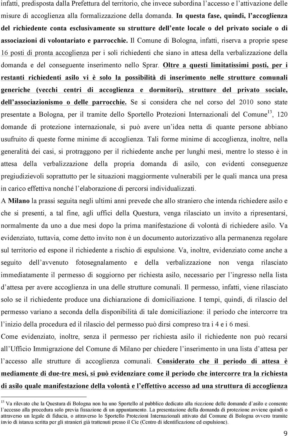 Il Comune di Bologna, infatti, riserva a proprie spese 16 posti di pronta accoglienza per i soli richiedenti che siano in attesa della verbalizzazione della domanda e del conseguente inserimento