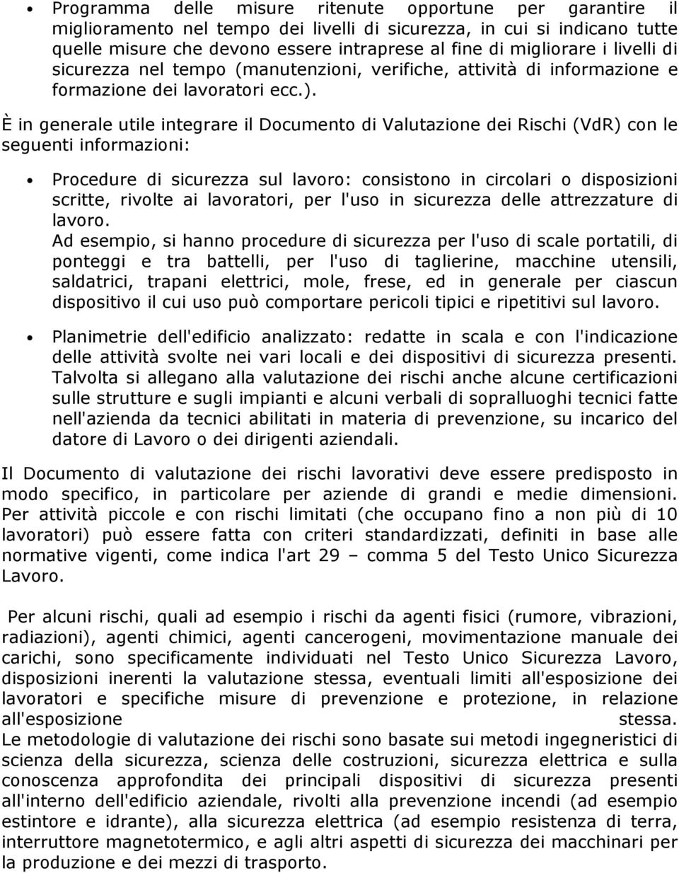 È in generale utile integrare il Documento di Valutazione dei Rischi (VdR) con le seguenti informazioni: Procedure di sicurezza sul lavoro: consistono in circolari o disposizioni scritte, rivolte ai