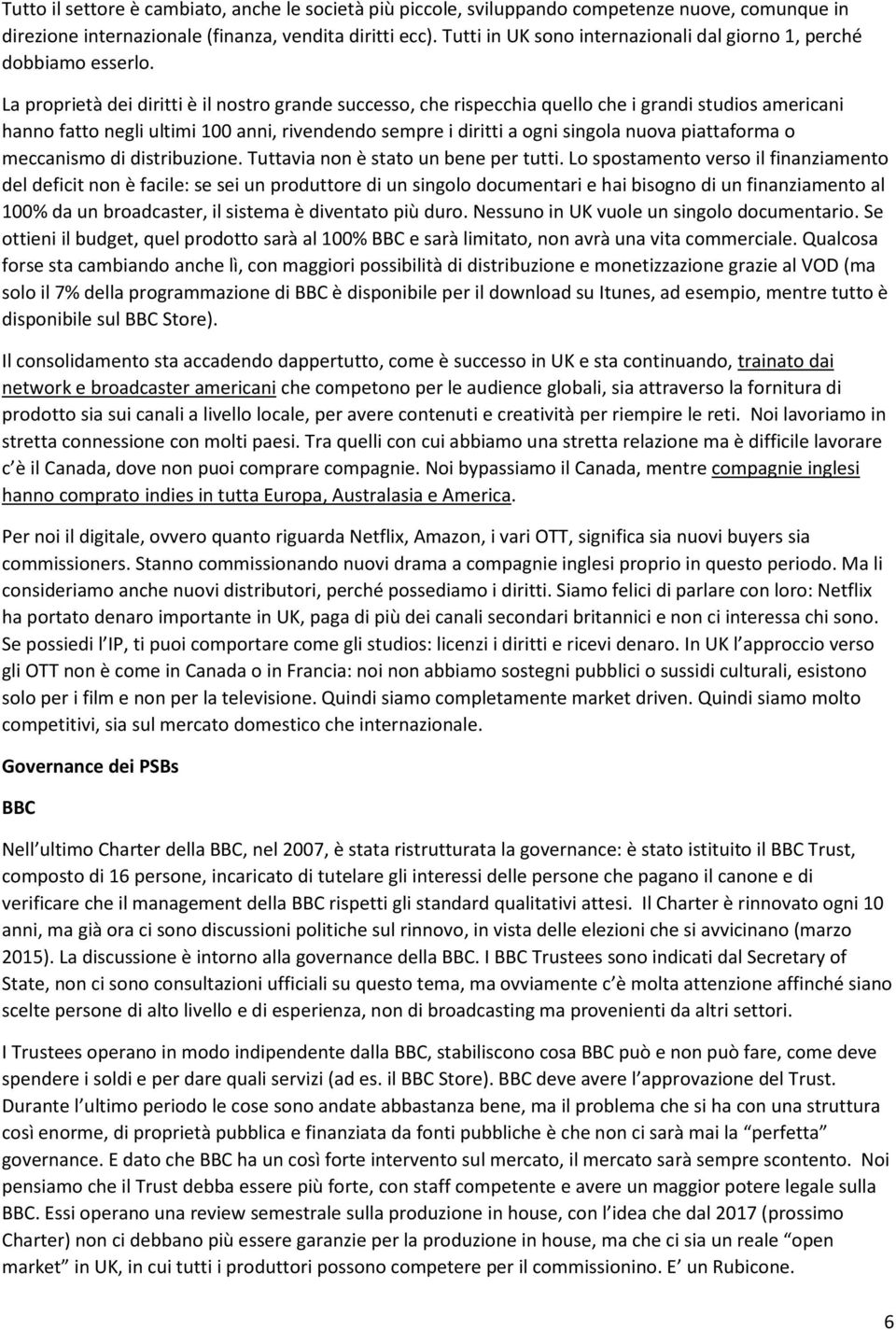 La proprietà dei diritti è il nostro grande successo, che rispecchia quello che i grandi studios americani hanno fatto negli ultimi 100 anni, rivendendo sempre i diritti a ogni singola nuova