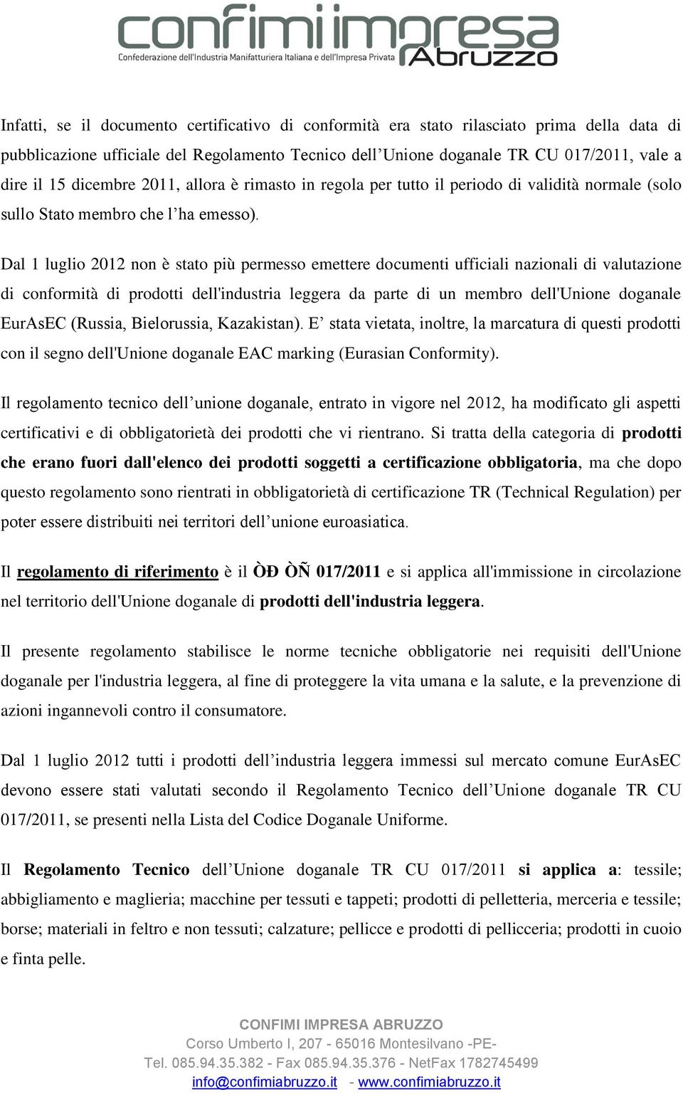 Dal 1 luglio 2012 non è stato più permesso emettere documenti ufficiali nazionali di valutazione di conformità di prodotti dell'industria leggera da parte di un membro dell'unione doganale EurAsEC