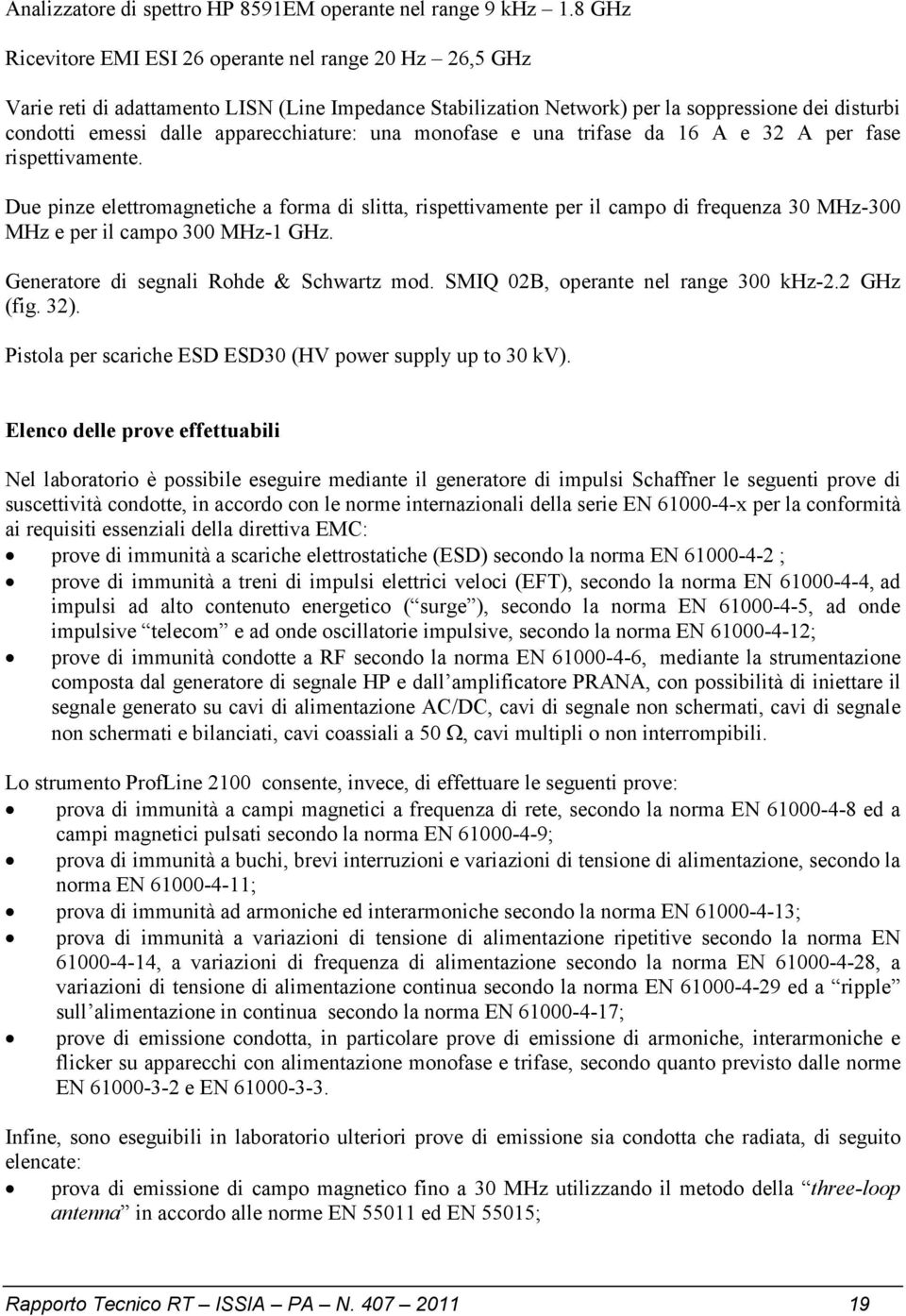 apparecchiature: una monofase e una trifase da 16 A e 32 A per fase rispettivamente.