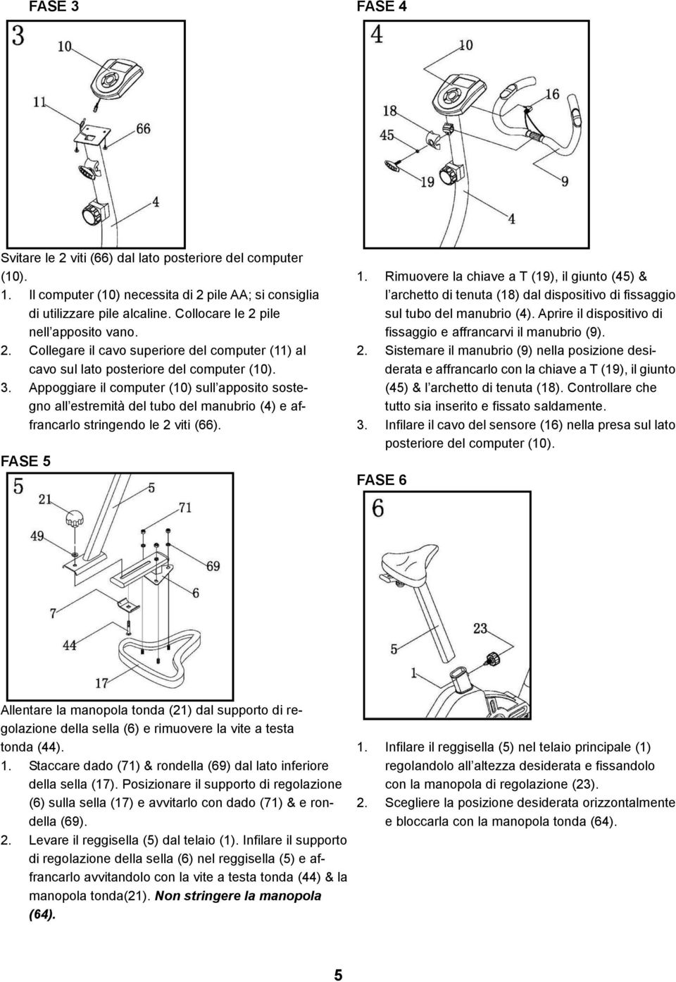 Appoggiare il computer (10) sull apposito sostegno all estremità del tubo del manubrio (4) e affrancarlo stringendo le 2 viti (66). FASE 5 1.