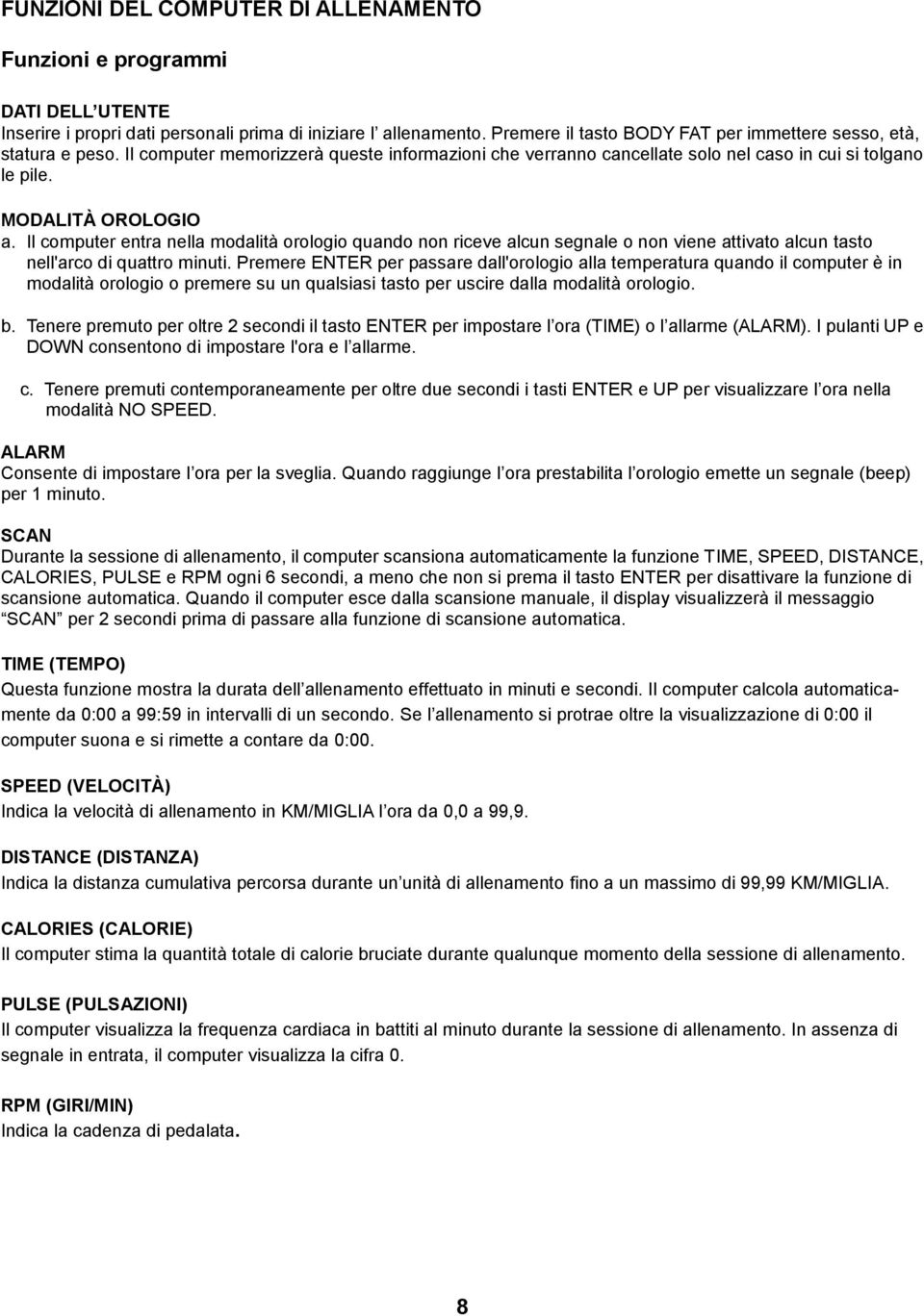 Il computer entra nella modalità orologio quando non riceve alcun segnale o non viene attivato alcun tasto nell'arco di quattro minuti.