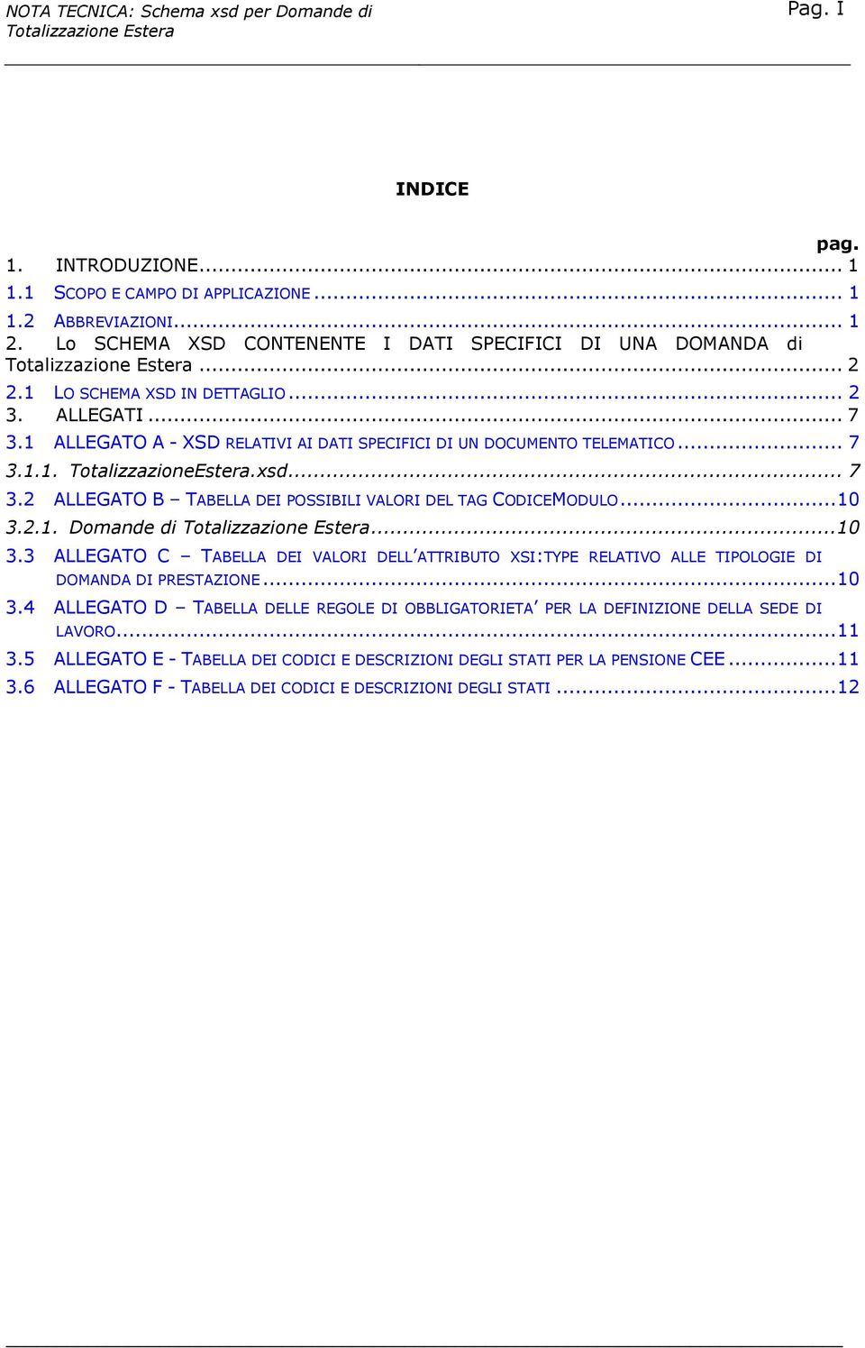 .. 10 3.2.1. Domande di... 10 3.3 ALLEGATO C TABELLA DEI VALORI DELL ATTRIBUTO XSI:TYPE RELATIVO ALLE TIPOLOGIE DI DOMANDA DI PRESTAZIONE... 10 3.4 ALLEGATO D TABELLA DELLE REGOLE DI OBBLIGATORIETA PER LA DEFINIZIONE DELLA SEDE DI LAVORO.