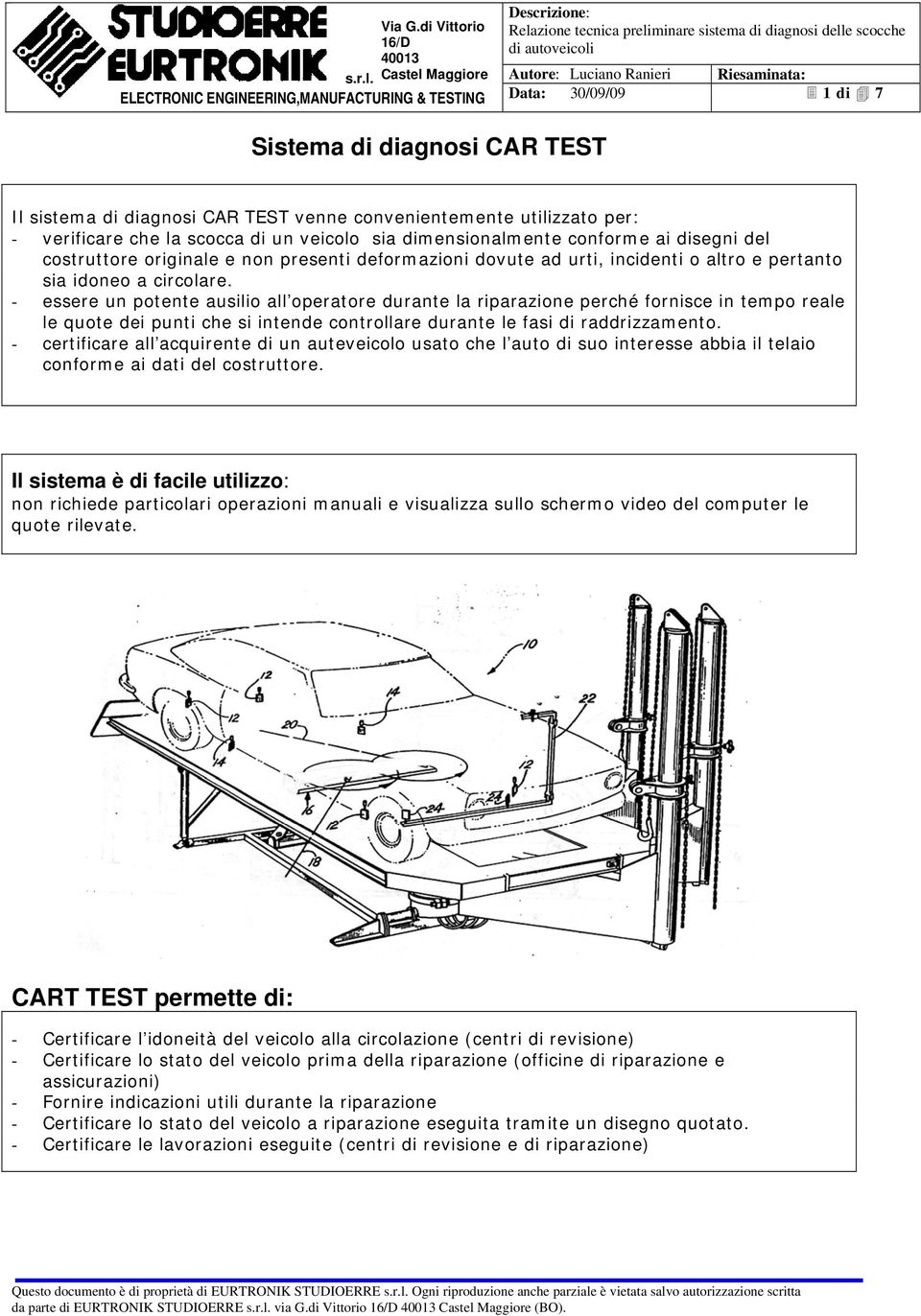 - essere un potente ausilio all operatore durante la riparazione perché fornisce in tempo reale le quote dei punti che si intende controllare durante le fasi di raddrizzamento.