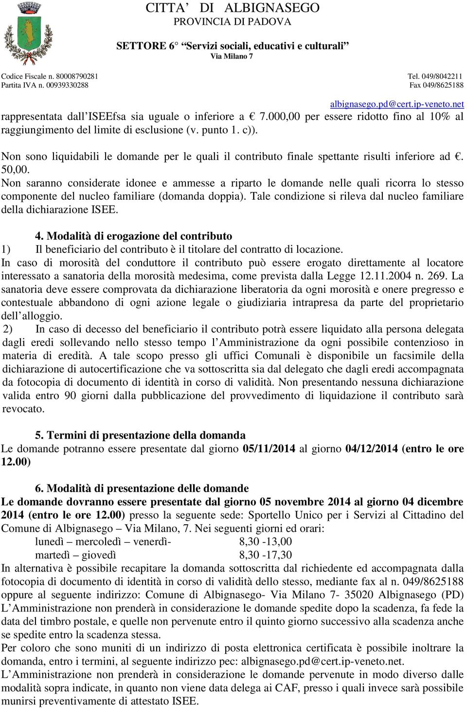 Non saranno considerate idonee e ammesse a riparto le domande nelle quali ricorra lo stesso componente del nucleo familiare (domanda doppia).