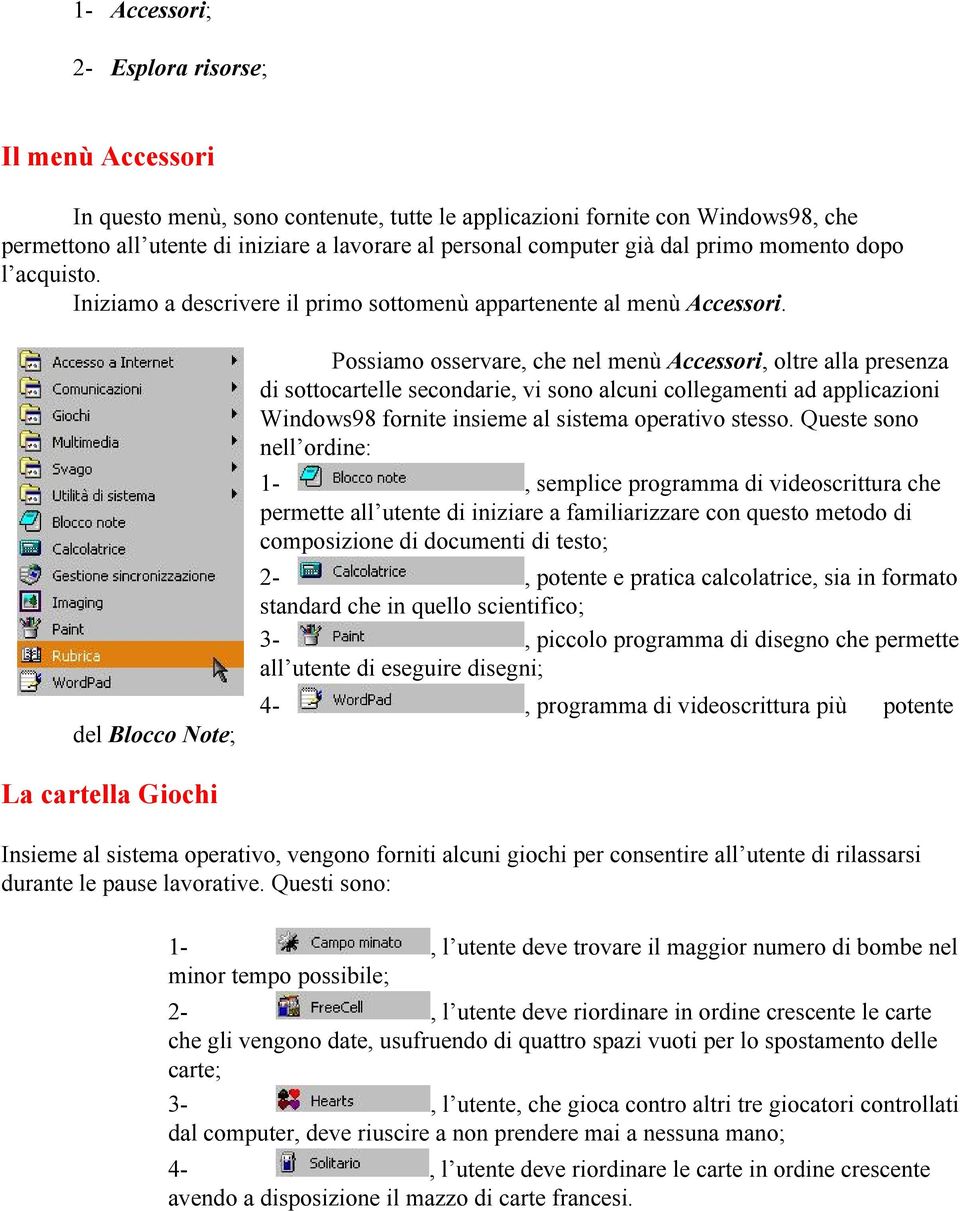 del Blocco Note; Possiamo osservare, che nel menù Accessori, oltre alla presenza di sottocartelle secondarie, vi sono alcuni collegamenti ad applicazioni Windows98 fornite insieme al sistema