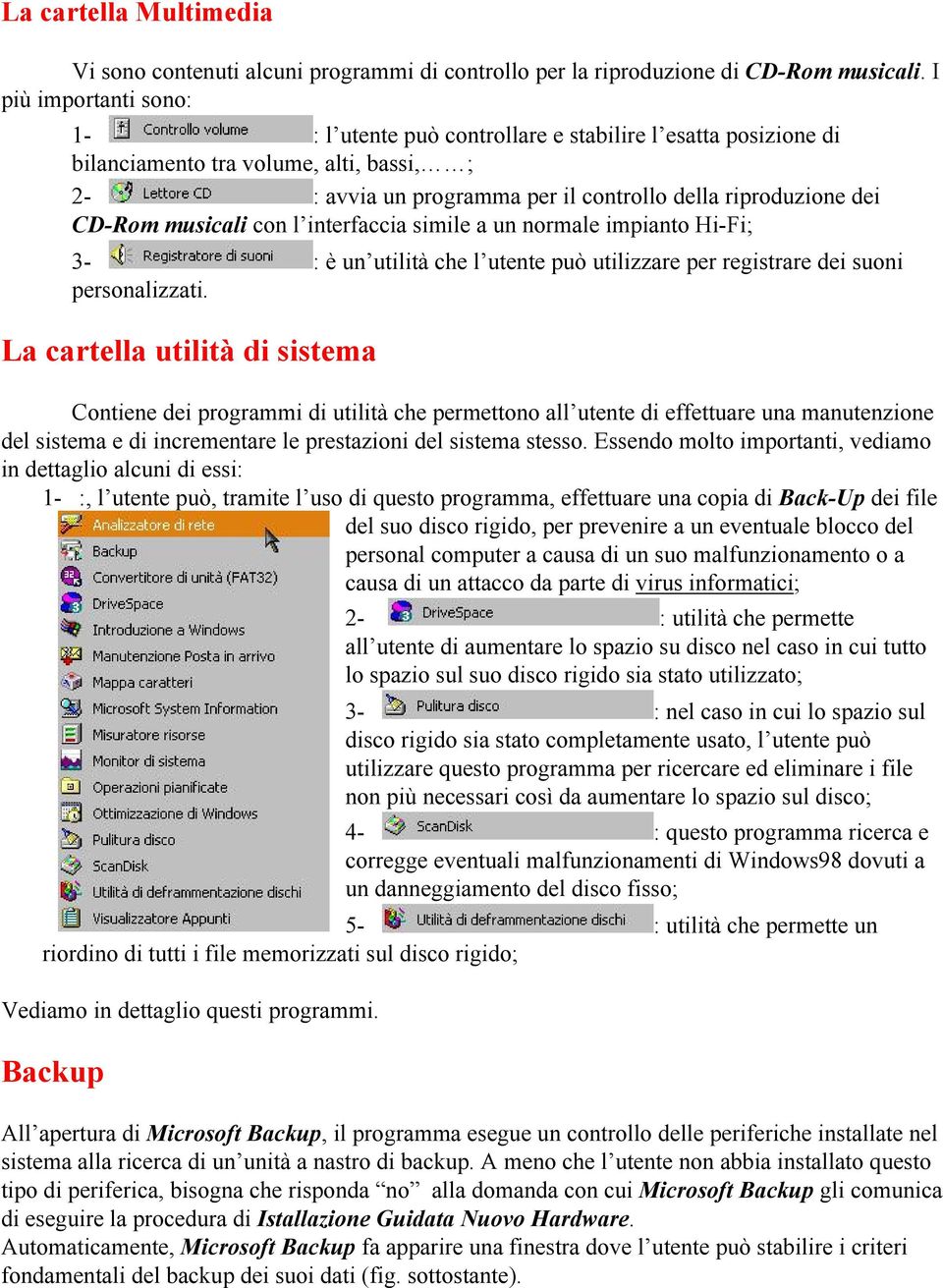 musicali con l interfaccia simile a un normale impianto Hi-Fi; 3- : è un utilità che l utente può utilizzare per registrare dei suoni personalizzati.