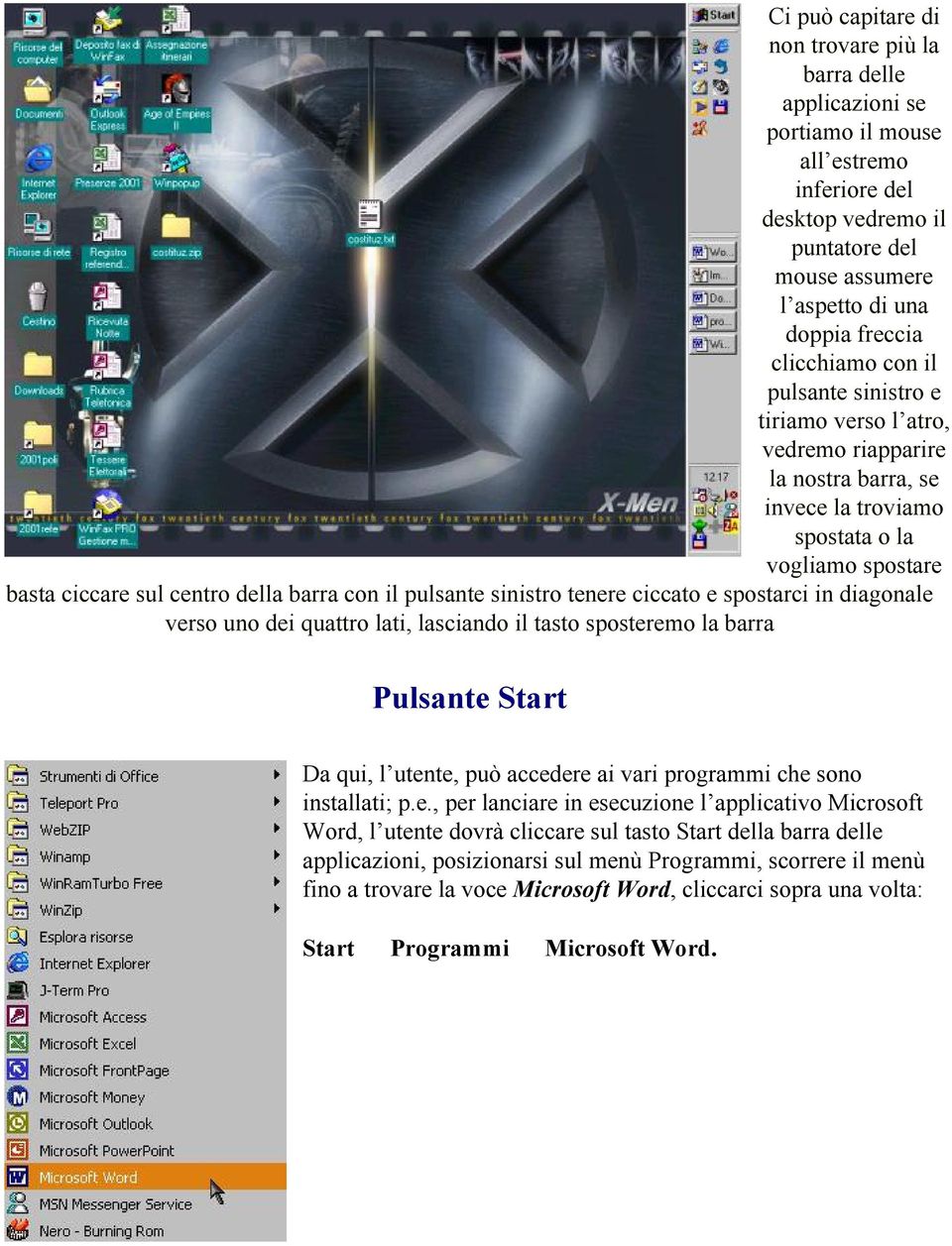 pulsante sinistro tenere ciccato e spostarci in diagonale verso uno dei quattro lati, lasciando il tasto sposteremo la barra Pulsante Start Da qui, l utente, può accedere ai vari programmi che sono