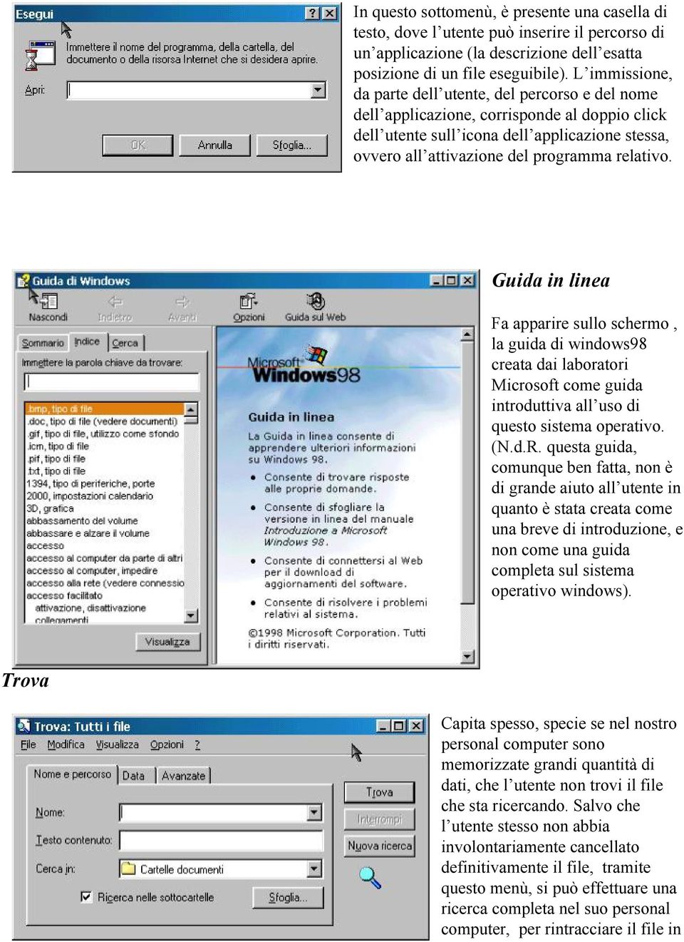 relativo. Guida in linea Fa apparire sullo schermo, la guida di windows98 creata dai laboratori Microsoft come guida introduttiva all uso di questo sistema operativo. (N.d.R.