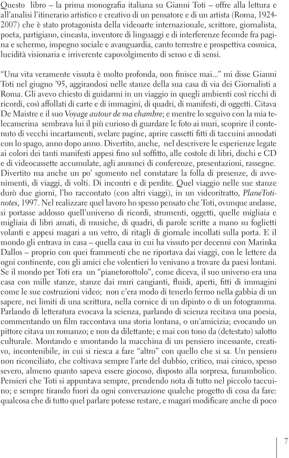 terrestre e prospettiva cosmica, lucidità visionaria e irriverente capovolgimento di senso e di sensi. Una vita veramente vissuta è molto profonda, non finisce mai.