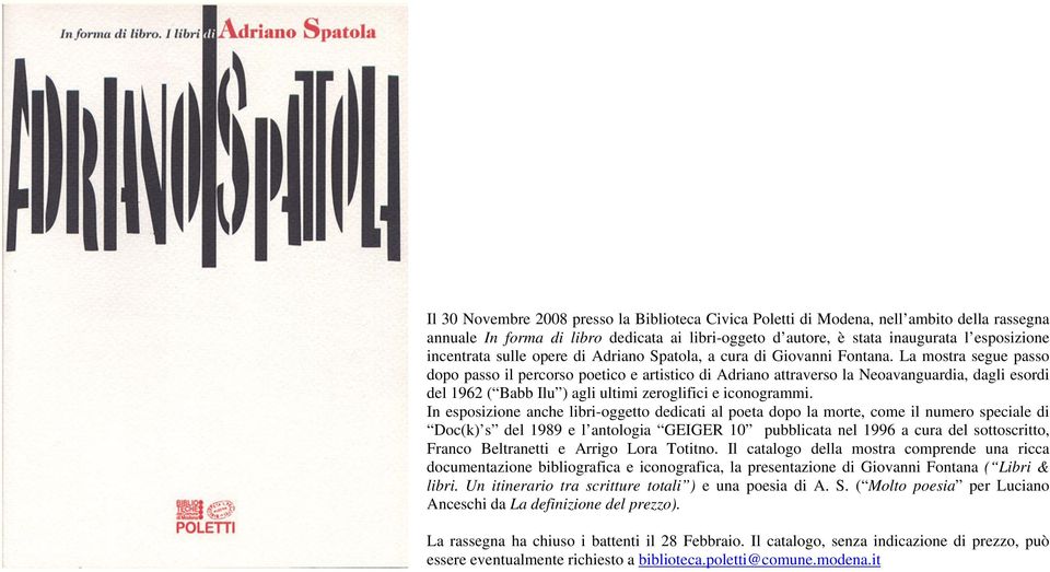 La mostra segue passo dopo passo il percorso poetico e artistico di Adriano attraverso la Neoavanguardia, dagli esordi del 1962 ( Babb Ilu ) agli ultimi zeroglifici e iconogrammi.