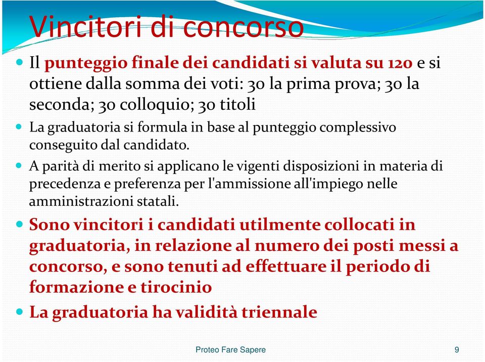 A parità di merito si applicano le vigenti disposizioni in materia di precedenza e preferenza per l'ammissione all'impiego nelle amministrazioni statali.