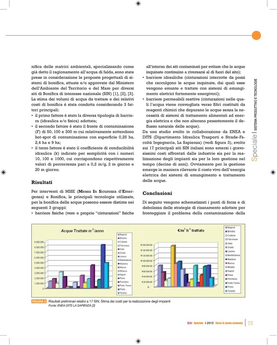 La stima dei volumi di acqua da trattare e dei relativi costi di bonifica è stata condotta considerando 3 fattori principali: il primo fattore è stato la diversa tipologia di barriera (idraulica e/o