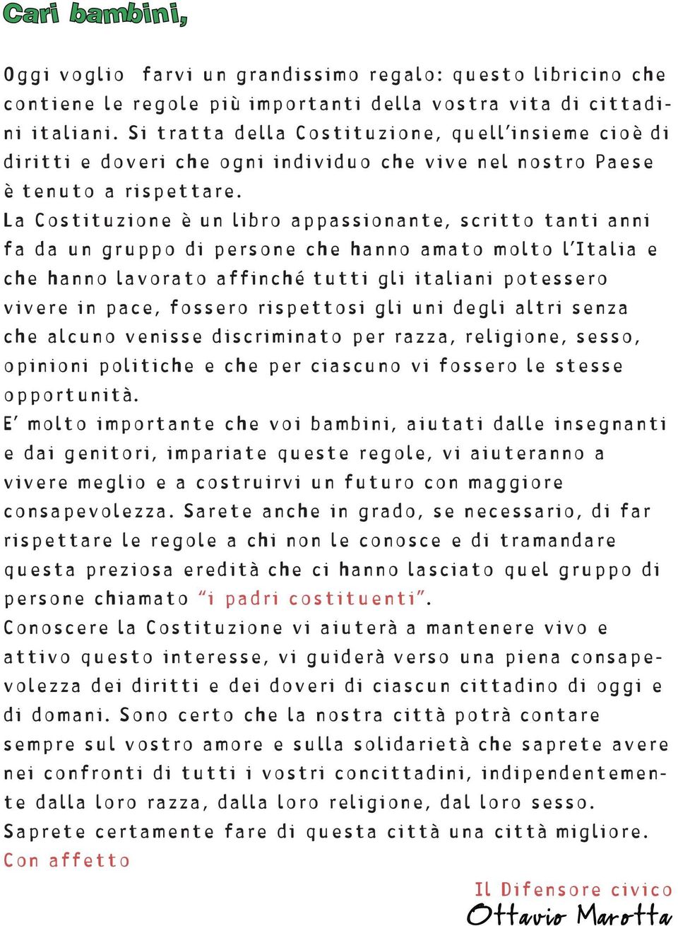 La Costituzione è un libro appassionante, scritto tanti anni fa da un gruppo di persone che hanno amato molto l Italia e che hanno lavorato affinché tutti gli italiani potessero vivere in pace,