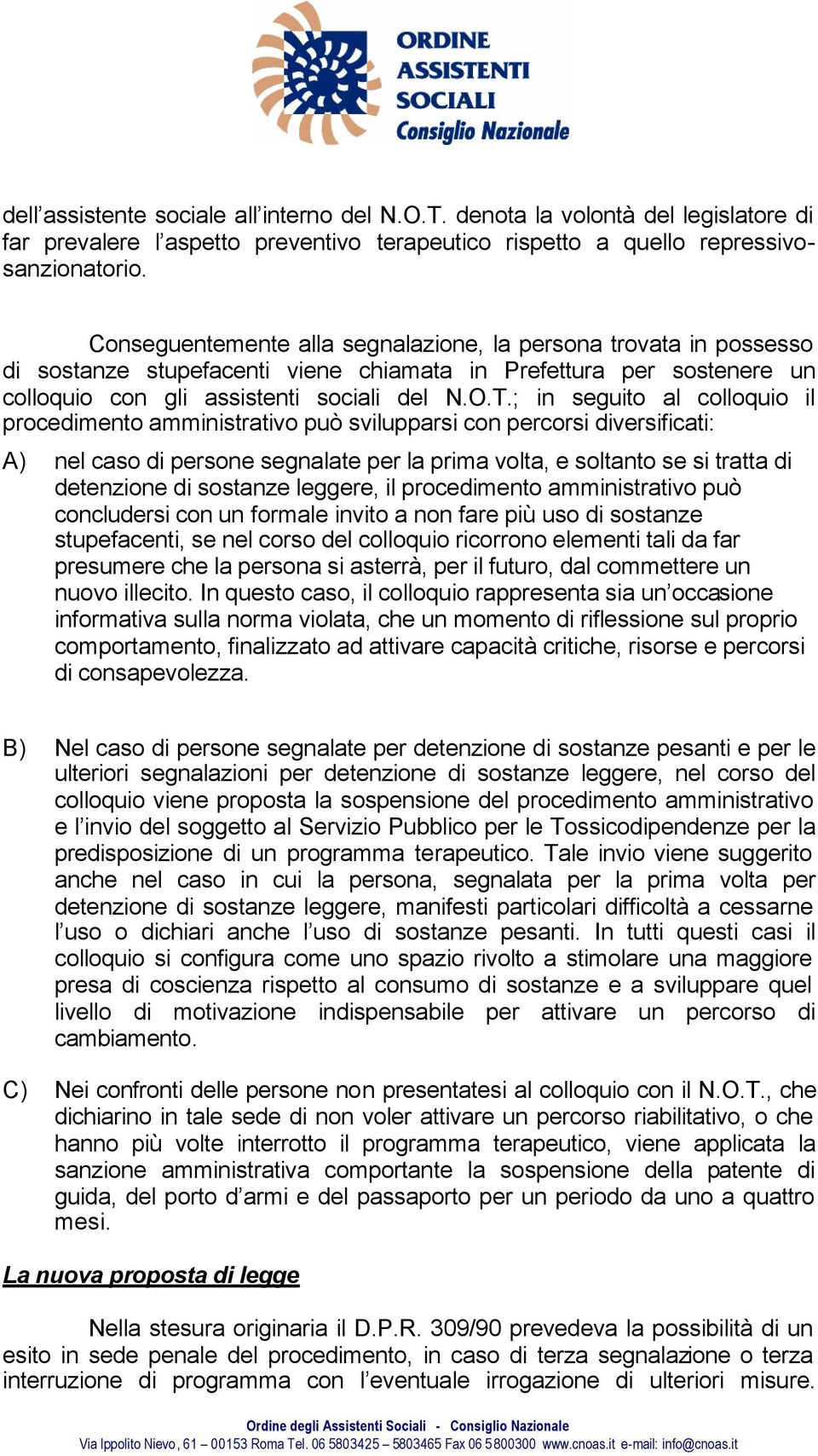 ; in seguito al colloquio il procedimento amministrativo può svilupparsi con percorsi diversificati: A) nel caso di persone segnalate per la prima volta, e soltanto se si tratta di detenzione di