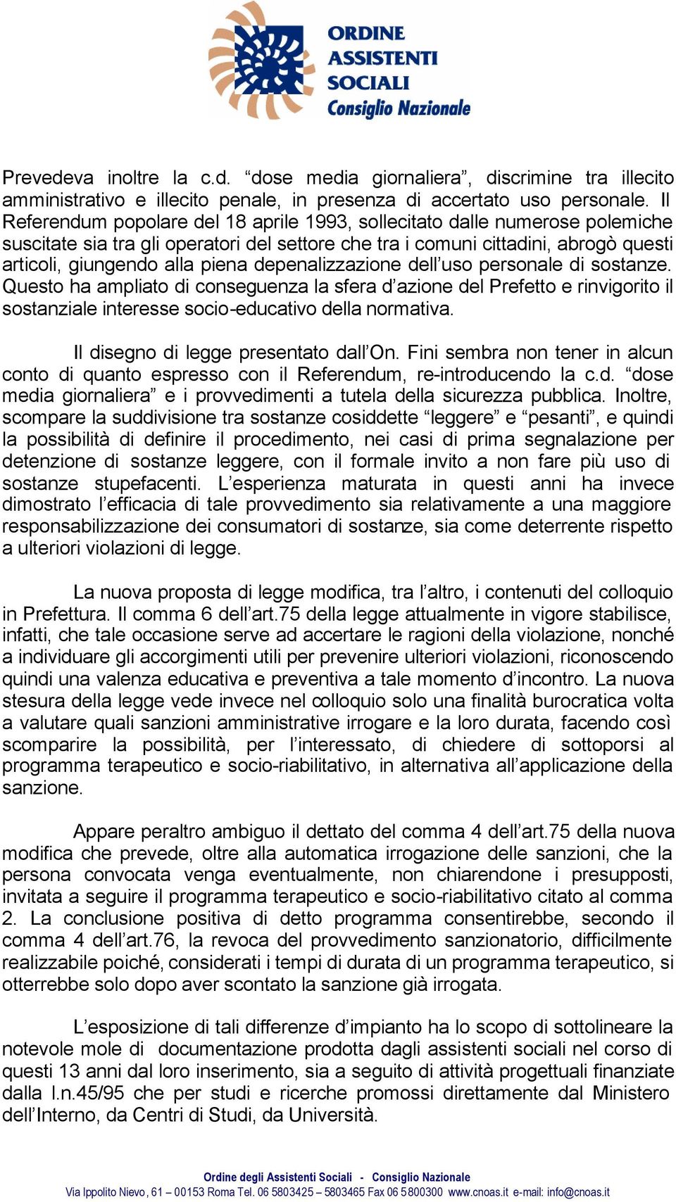 depenalizzazione dell uso personale di sostanze. Questo ha ampliato di conseguenza la sfera d azione del Prefetto e rinvigorito il sostanziale interesse socio-educativo della normativa.