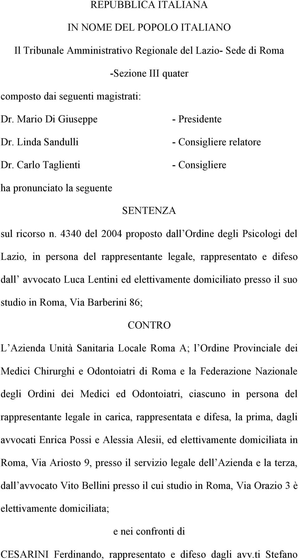 4340 del 2004 proposto dall Ordine degli Psicologi del Lazio, in persona del rappresentante legale, rappresentato e difeso dall avvocato Luca Lentini ed elettivamente domiciliato presso il suo studio