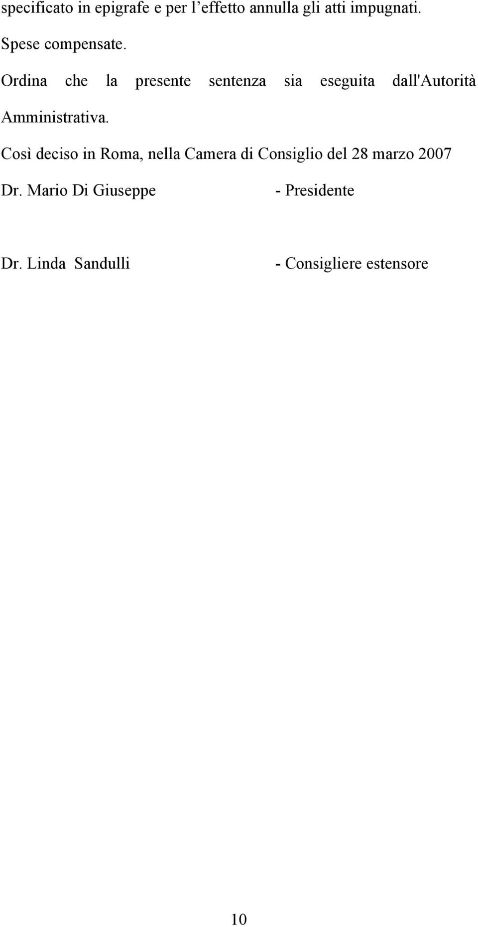 Ordina che la presente sentenza sia eseguita dall'autorità Amministrativa.