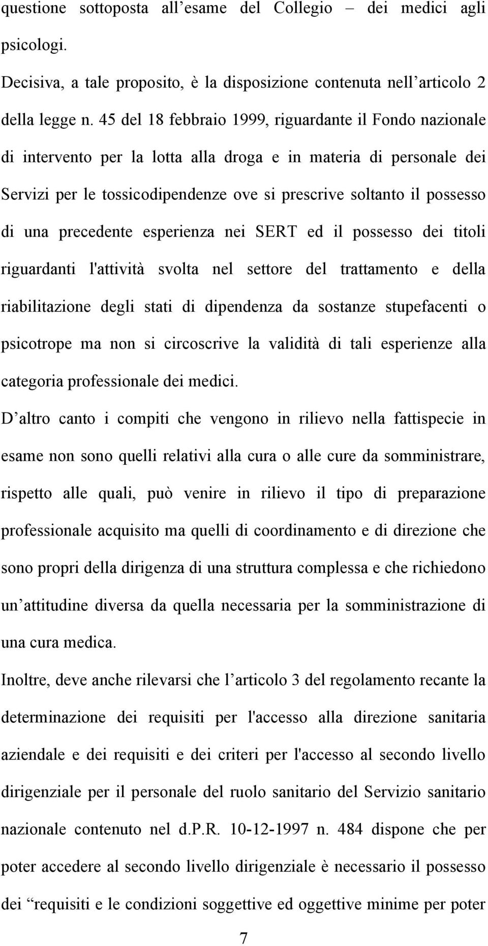 una precedente esperienza nei SERT ed il possesso dei titoli riguardanti l'attività svolta nel settore del trattamento e della riabilitazione degli stati di dipendenza da sostanze stupefacenti o