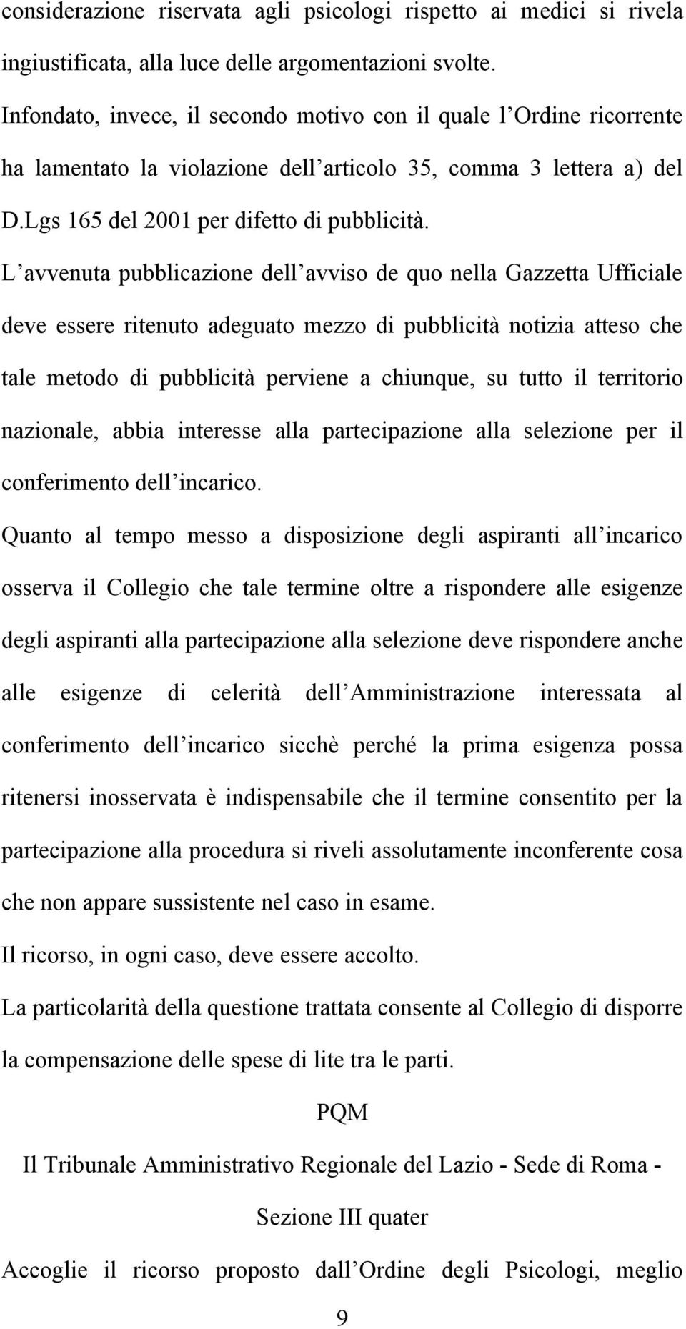 L avvenuta pubblicazione dell avviso de quo nella Gazzetta Ufficiale deve essere ritenuto adeguato mezzo di pubblicità notizia atteso che tale metodo di pubblicità perviene a chiunque, su tutto il