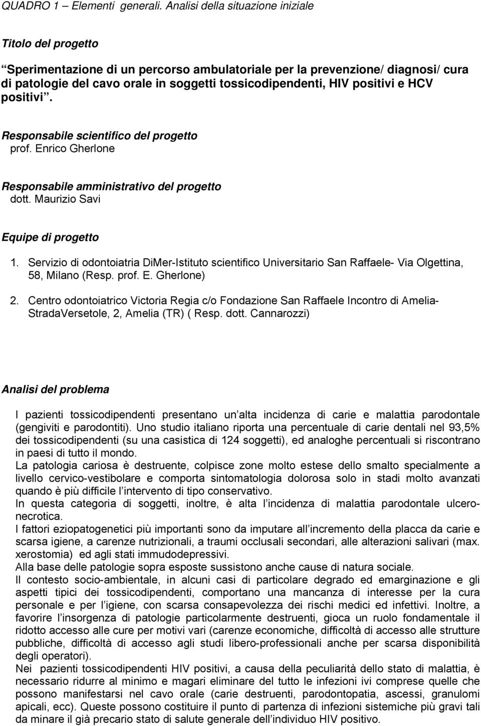 positivi e HCV positivi. Responsabile scientifico del progetto prof. Enrico Gherlone Responsabile amministrativo del progetto dott. Maurizio Savi Equipe di progetto 1.