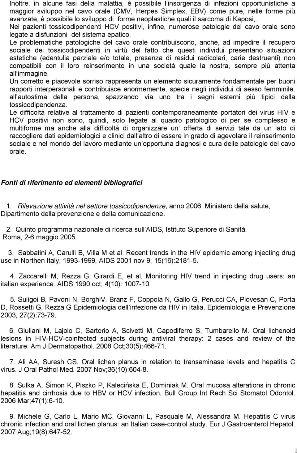 Nei pazienti tossicodipendenti HCV positivi, infine, numerose patologie del cavo orale sono legate a disfunzioni del sistema epatico.