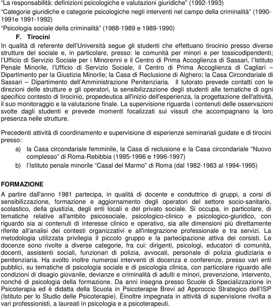 Tirocini In qualità di referente dell Università segue gli studenti che effettuano tirocinio presso diverse strutture del sociale e, in particolare, presso: le comunità per minori e per