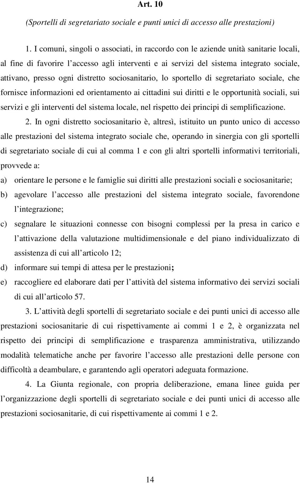 distretto sociosanitario, lo sportello di segretariato sociale, che fornisce informazioni ed orientamento ai cittadini sui diritti e le opportunità sociali, sui servizi e gli interventi del sistema