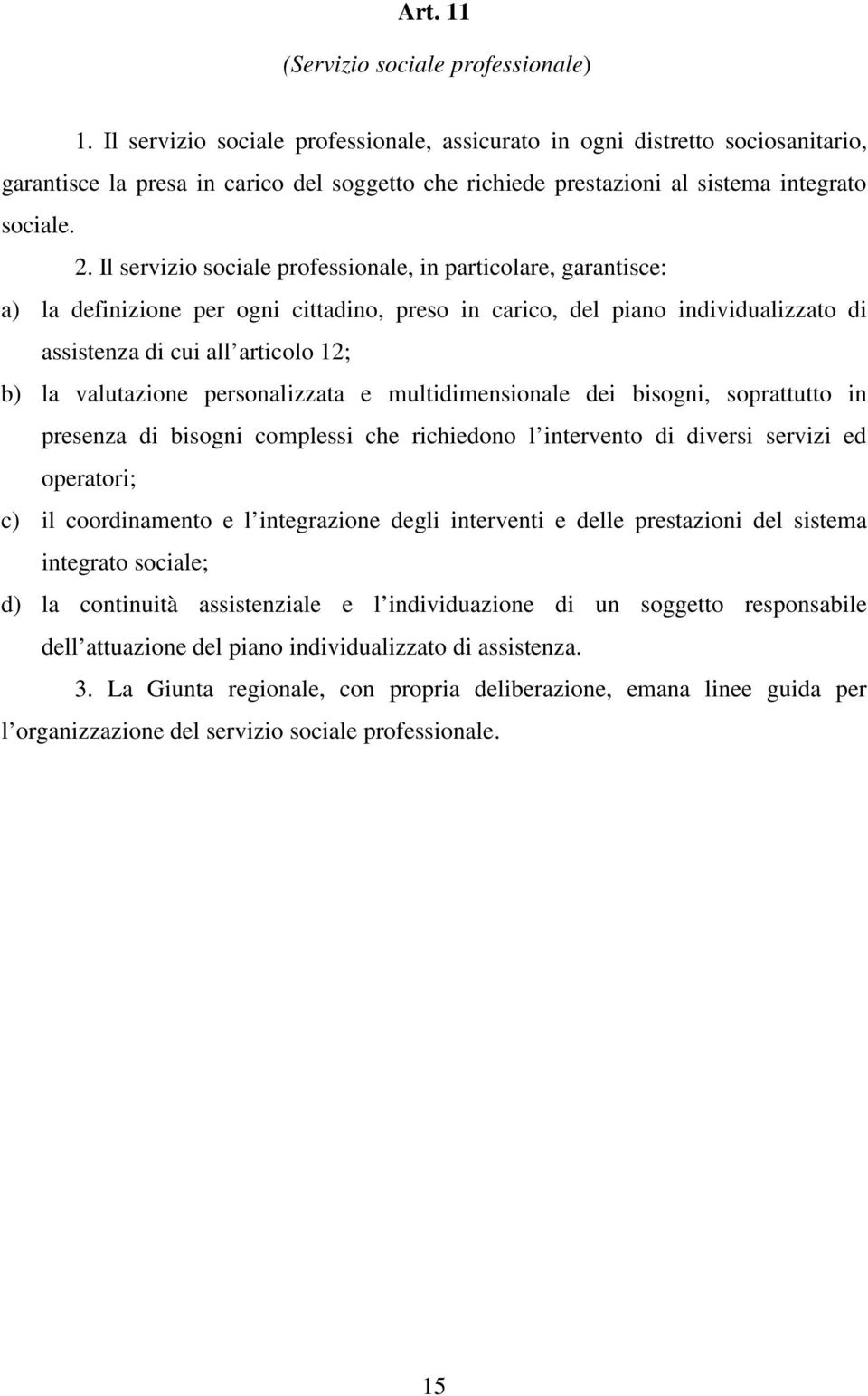 Il servizio sociale professionale, in particolare, garantisce: a) la definizione per ogni cittadino, preso in carico, del piano individualizzato di assistenza di cui all articolo 12; b) la