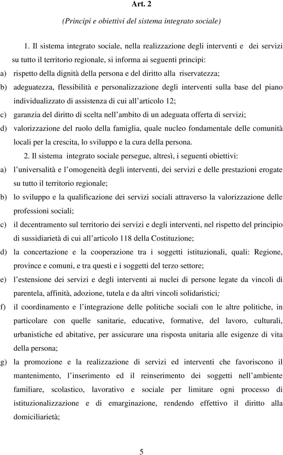 diritto alla riservatezza; b) adeguatezza, flessibilità e personalizzazione degli interventi sulla base del piano individualizzato di assistenza di cui all articolo 12; c) garanzia del diritto di