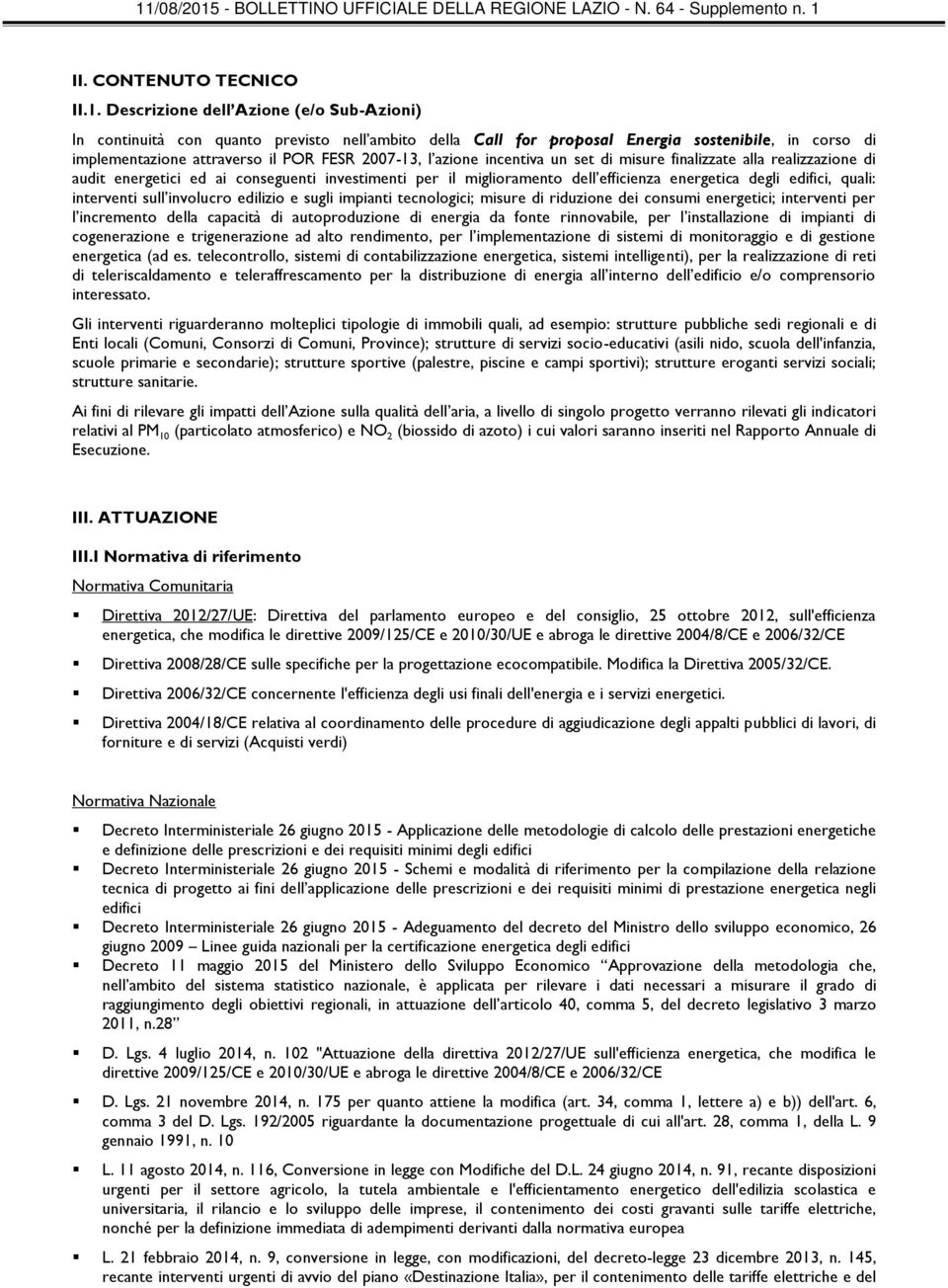 azione incentiva un set di misure finalizzate alla realizzazione di audit energetici ed ai conseguenti investimenti per il miglioramento dell efficienza energetica degli edifici, quali: interventi