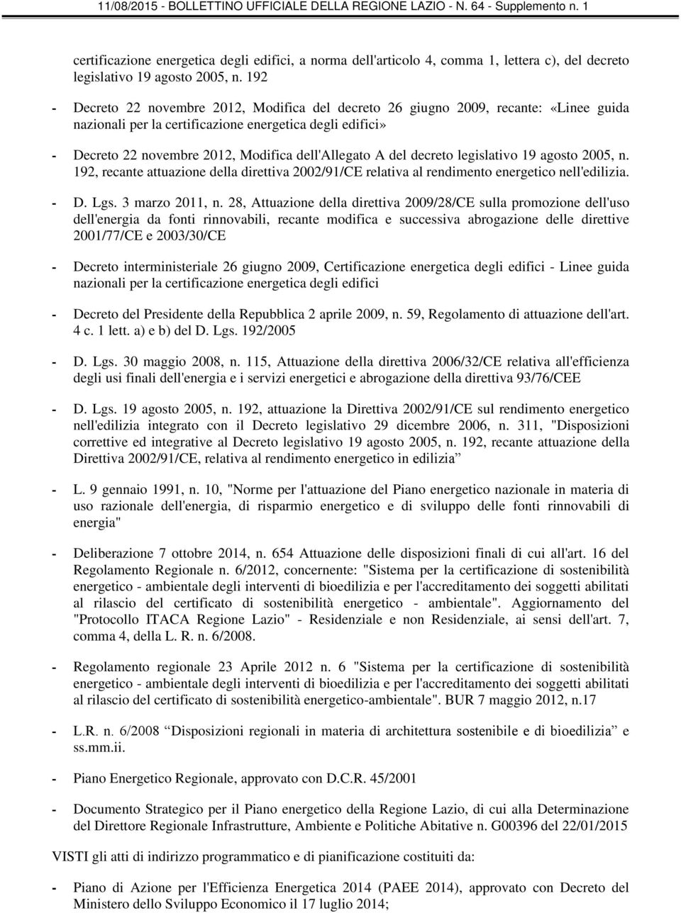 A del decreto legislativo 19 agosto 2005, n. 192, recante attuazione della direttiva 2002/91/CE relativa al rendimento energetico nell'edilizia. - D. Lgs. 3 marzo 2011, n.