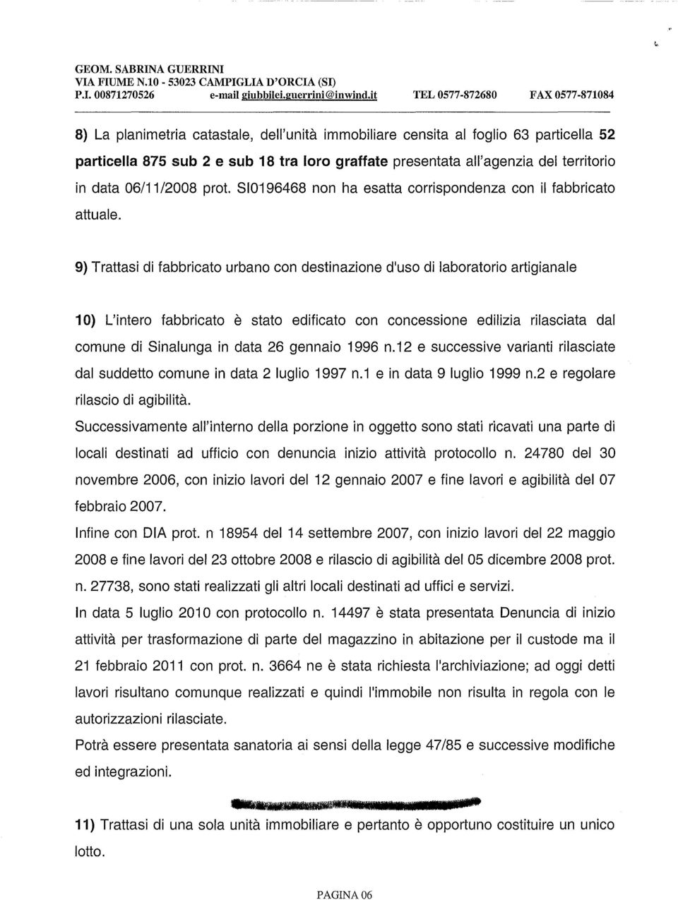 territorio in data 06/11/2008 prot. 810196468 non ha esatta corrispondenza con il fabbricato attuale.