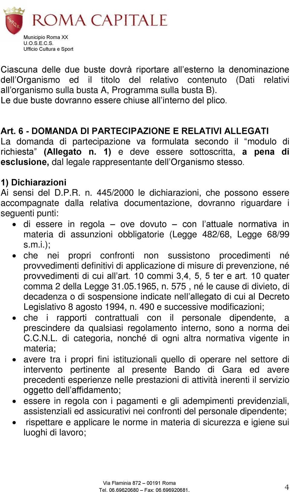 1) e deve essere sottoscritta, a pena di esclusione, dal legale rappresentante dell Organismo stesso. 1) Dichiarazioni Ai sensi del D.P.R. n.