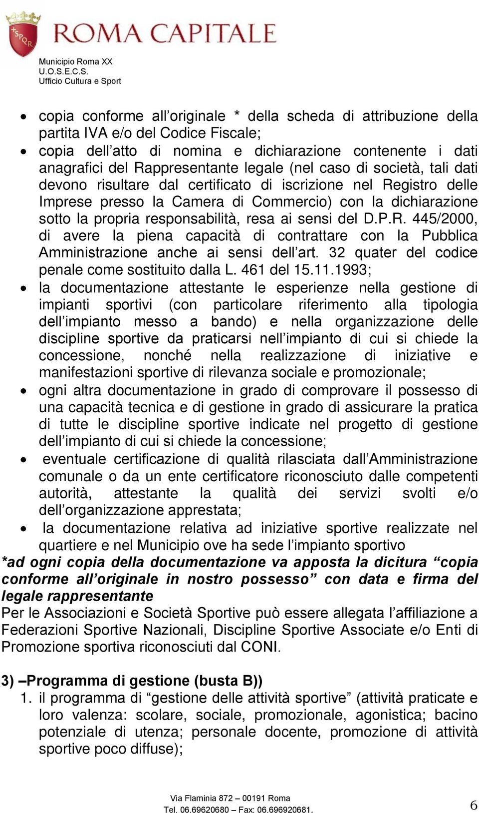 sensi del D.P.R. 445/2000, di avere la piena capacità di contrattare con la Pubblica Amministrazione anche ai sensi dell art. 32 quater del codice penale come sostituito dalla L. 461 del 15.11.