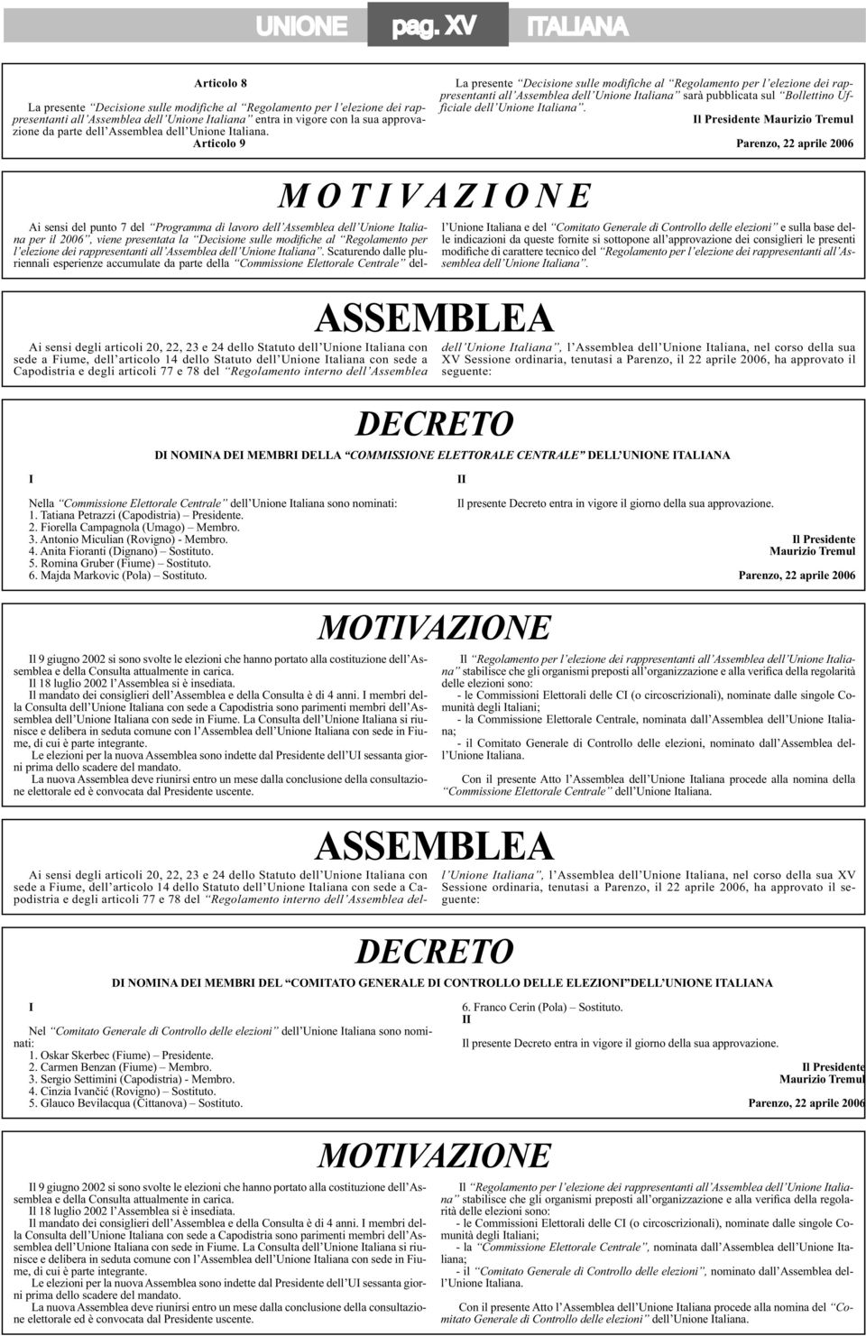 Articolo 9 La presente Decisione sulle modifiche al Regolamento per l elezione dei rappresentanti all Assemblea dell Unione Italiana sarà pubblicata sul Bollettino Ufficiale dell Unione Italiana.