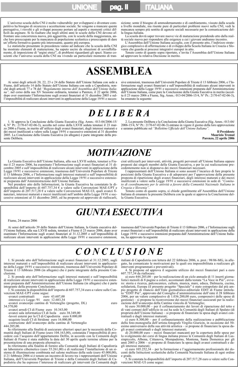 Si fa risaltare che negli ultimi anni le scuole della CNI devono affrontare una concorrenza nuova, più agguerrita, con le scuole della maggioranza, anche loro preoccupate per la mancanza di