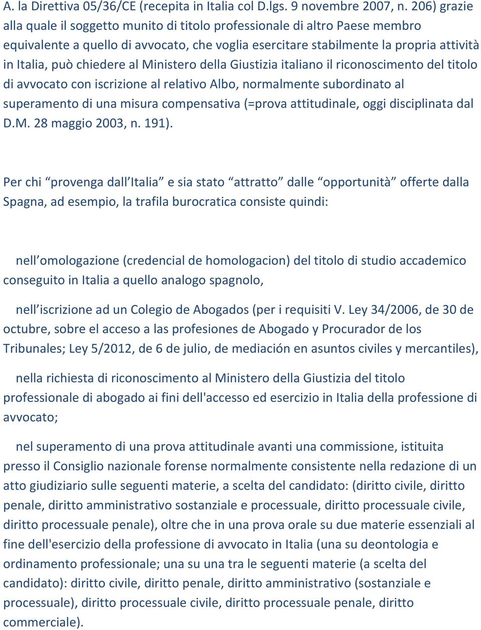 al Ministero della Giustizia italiano il riconoscimento del titolo di avvocato con iscrizione al relativo Albo, normalmente subordinato al superamento di una misura compensativa (=prova attitudinale,